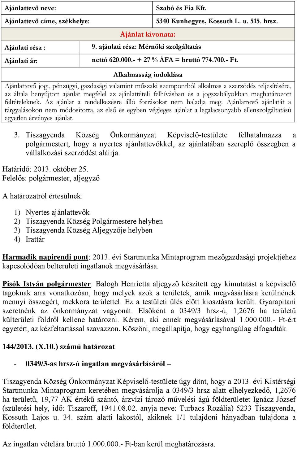 Alkalmasság indoklása Ajánlattevő jogi, pénzügyi, gazdasági valamint műszaki szempontból alkalmas a szerződés teljesítésére, az általa benyújtott ajánlat megfelel az ajánlattételi felhívásban és a