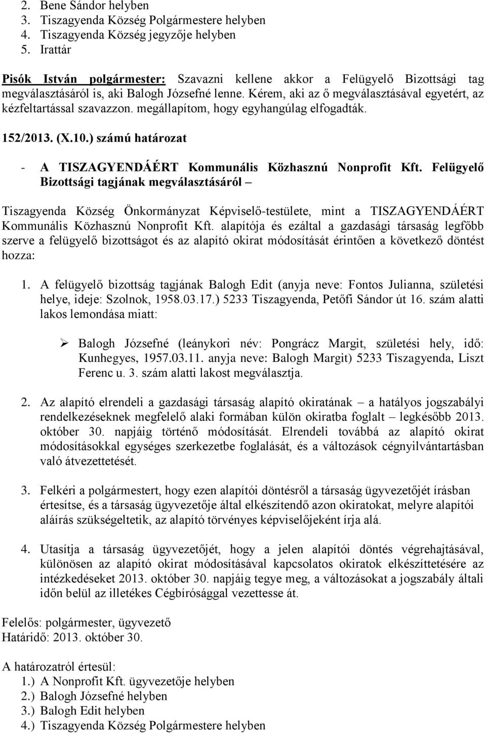 Kérem, aki az ő megválasztásával egyetért, az kézfeltartással szavazzon. megállapítom, hogy egyhangúlag elfogadták. 152/2013. (X.10.