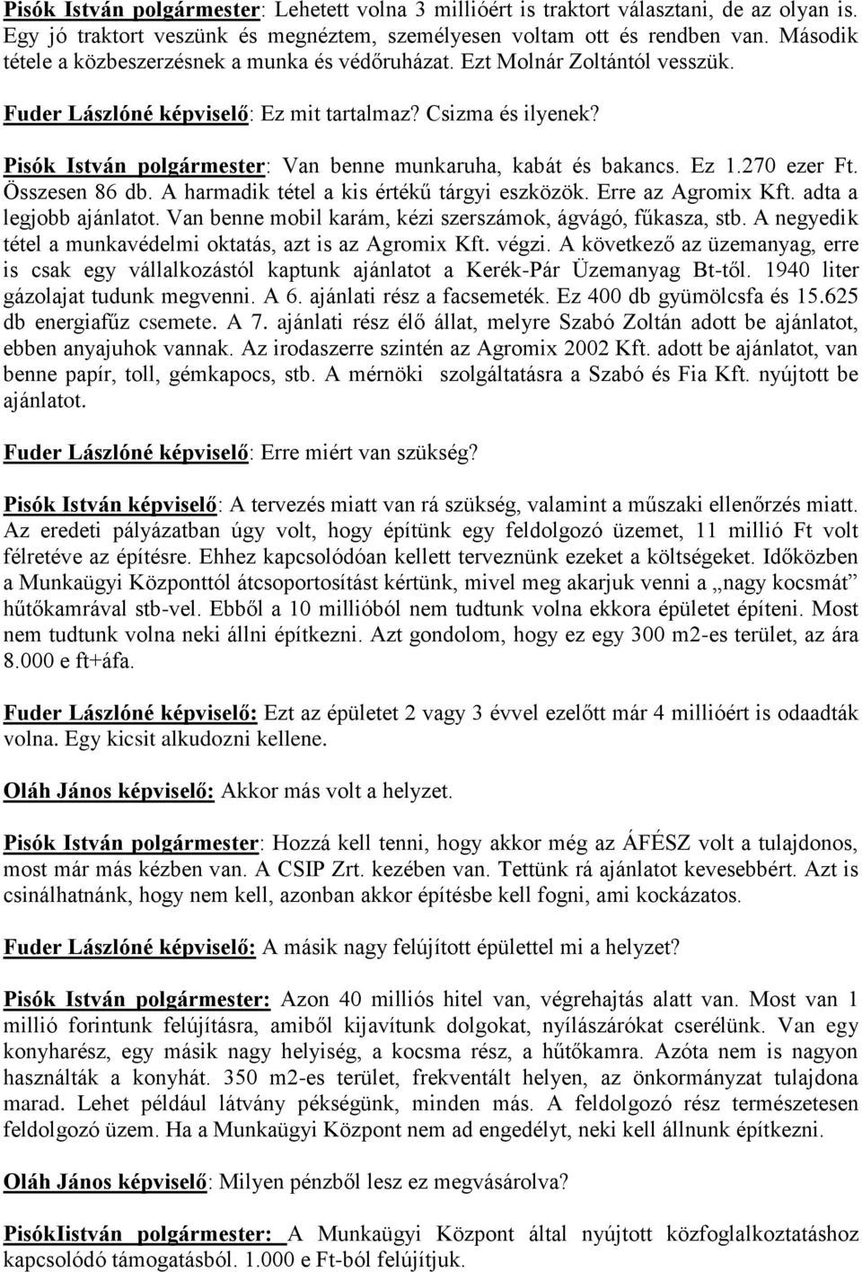 Pisók István polgármester: Van benne munkaruha, kabát és bakancs. Ez 1.270 ezer Ft. Összesen 86 db. A harmadik tétel a kis értékű tárgyi eszközök. Erre az Agromix Kft. adta a legjobb ajánlatot.