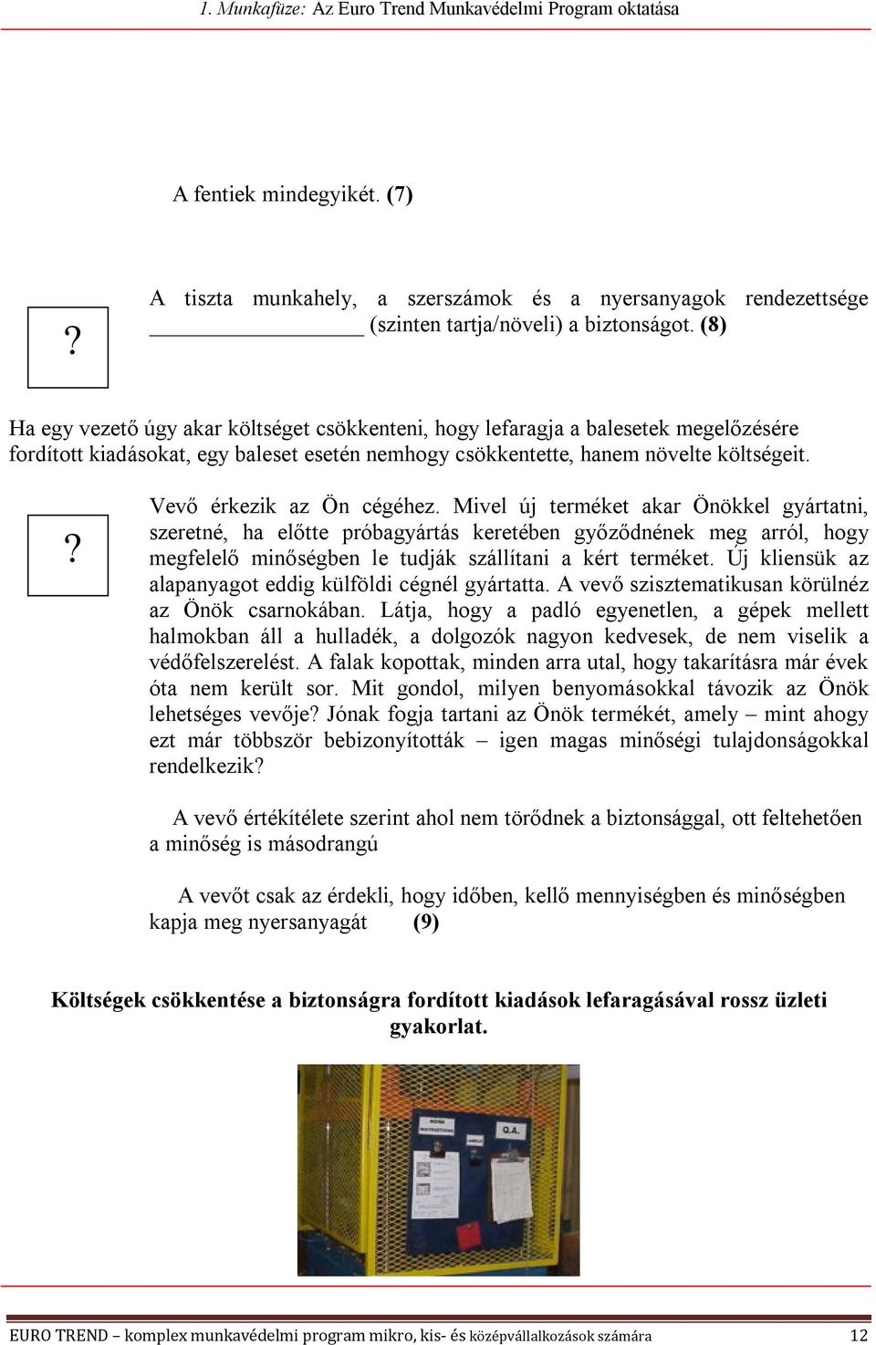 Vevő érkezik az Ön cégéhez. Mivel új terméket akar Önökkel gyártatni, szeretné, ha előtte próbagyártás keretében győződnének meg arról, hogy megfelelő minőségben le tudják szállítani a kért terméket.