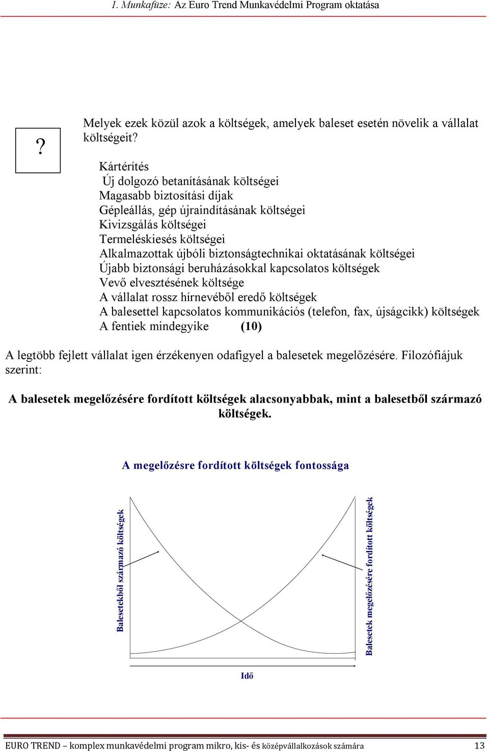 költsége A vállalat rossz hírnevéből eredő költségek A balesettel kapcsolatos kommunikációs (telefon, fax, újságcikk) költségek A fentiek mindegyike (10) A legtöbb fejlett vállalat igen érzékenyen