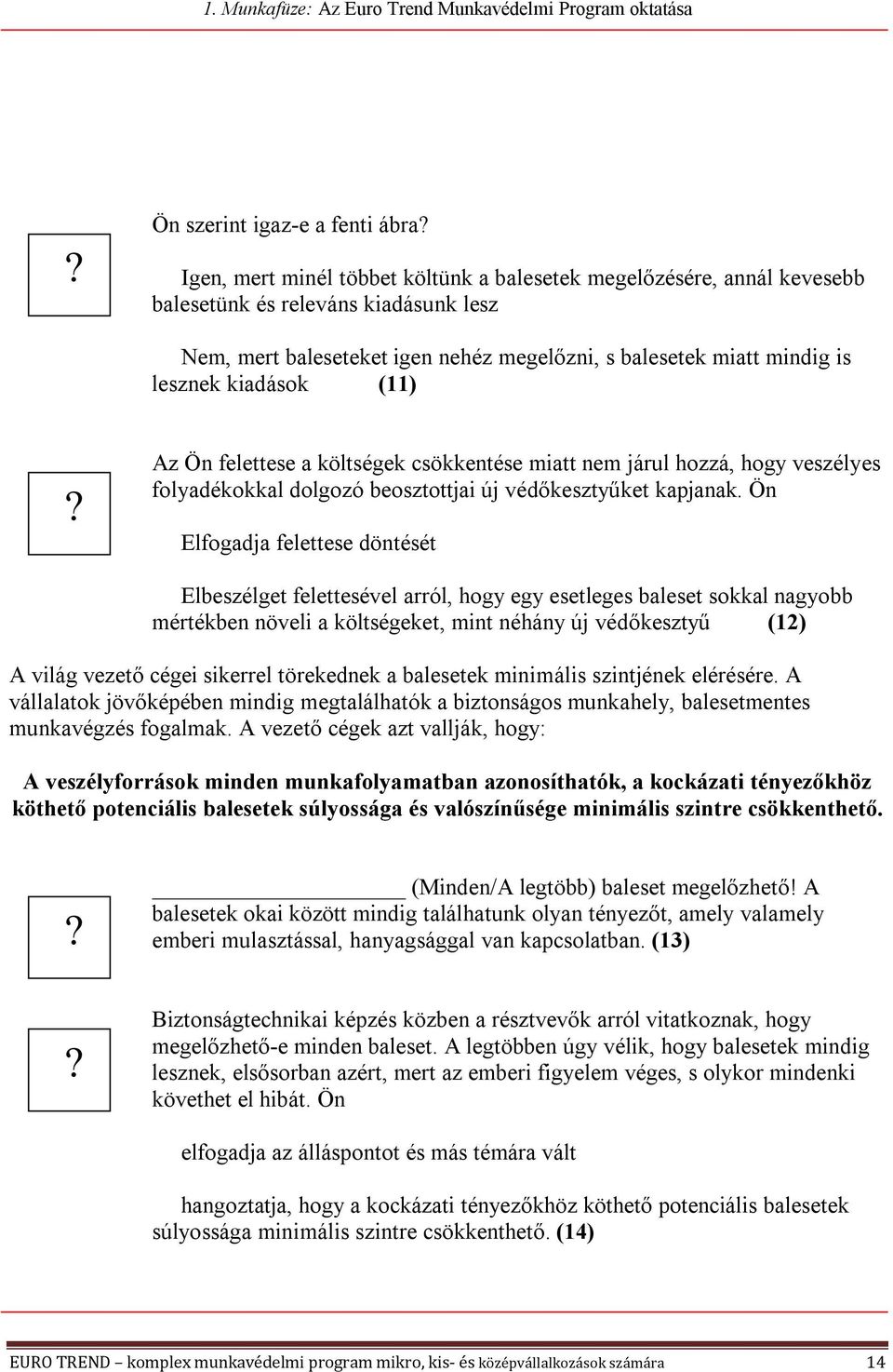 Ön Elfogadja felettese döntését Elbeszélget felettesével arról, hogy egy esetleges baleset sokkal nagyobb mértékben növeli a költségeket, mint néhány új védőkesztyű (12) A világ vezető cégei sikerrel