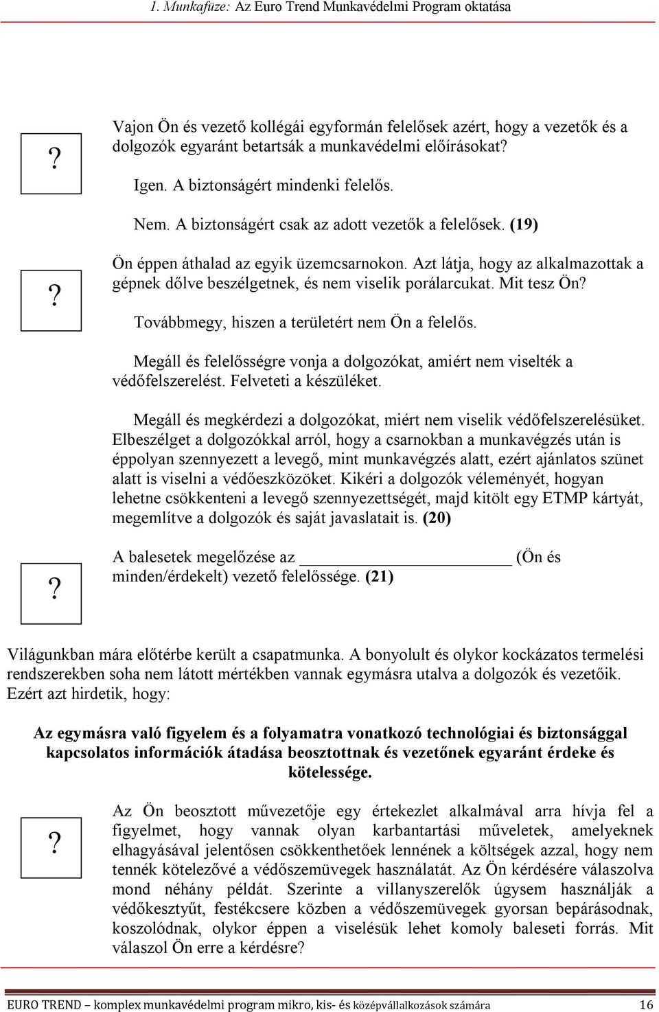 Mit tesz Ön Továbbmegy, hiszen a területért nem Ön a felelős. Megáll és felelősségre vonja a dolgozókat, amiért nem viselték a védőfelszerelést. Felveteti a készüléket.