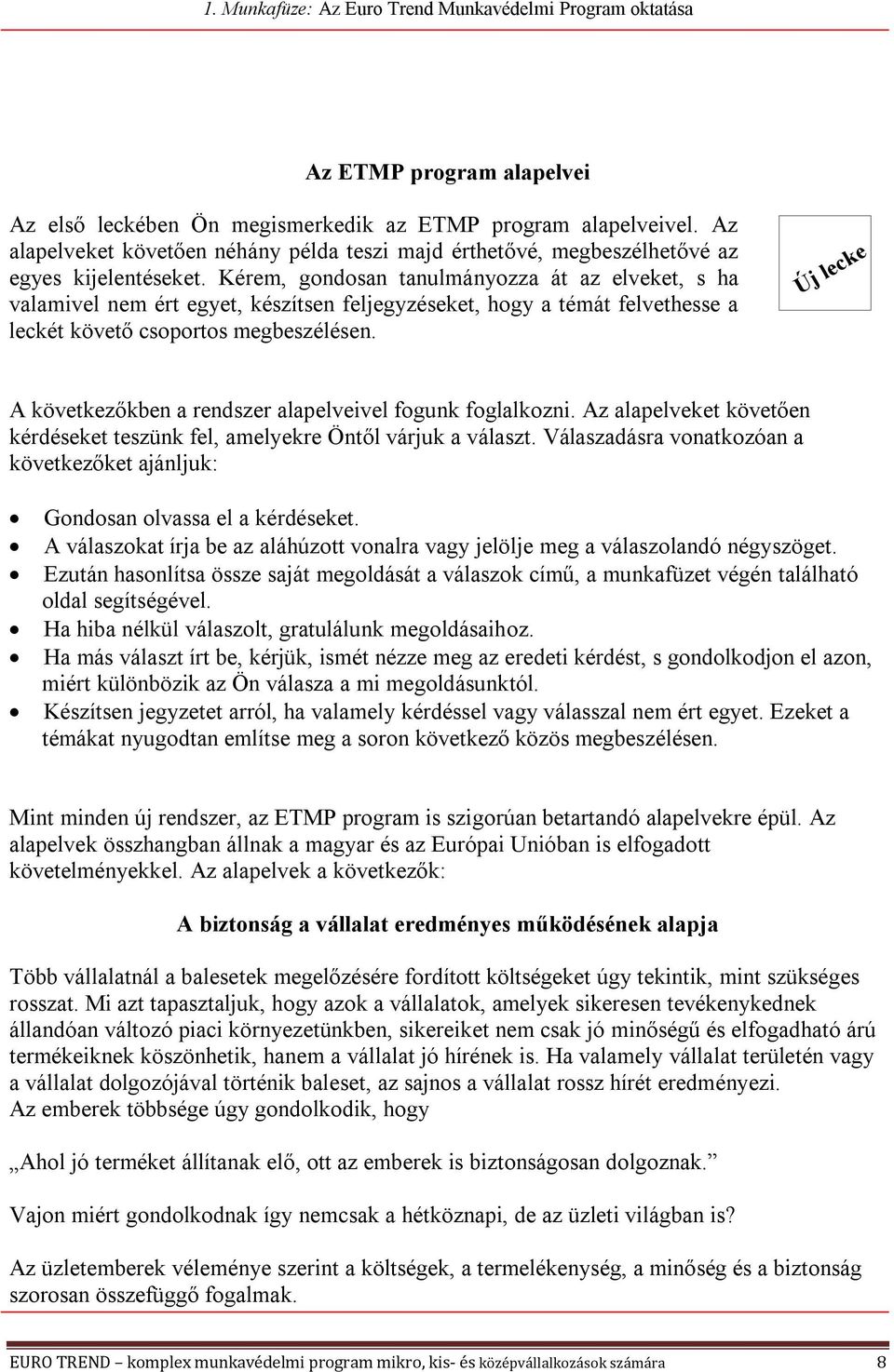 Új lecke A következőkben a rendszer alapelveivel fogunk foglalkozni. Az alapelveket követően kérdéseket teszünk fel, amelyekre Öntől várjuk a választ.