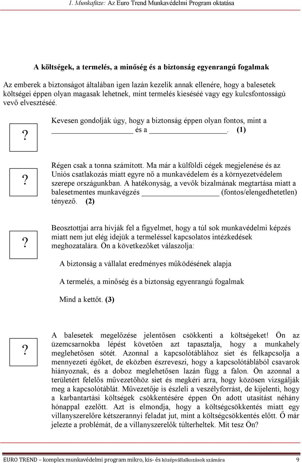 Ma már a külföldi cégek megjelenése és az Uniós csatlakozás miatt egyre nő a munkavédelem és a környezetvédelem szerepe országunkban.