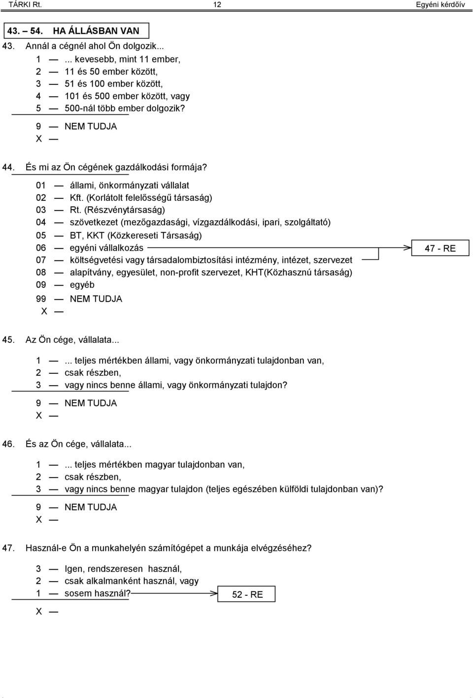 (Részvénytársaság) 04 szövetkezet (mezőgazdasági, vízgazdálkodási, ipari, szolgáltató) 05 BT, KKT (Közkereseti Társaság) 06 egyéni vállalkozás 07 költségvetési vagy társadalombiztosítási intézmény,