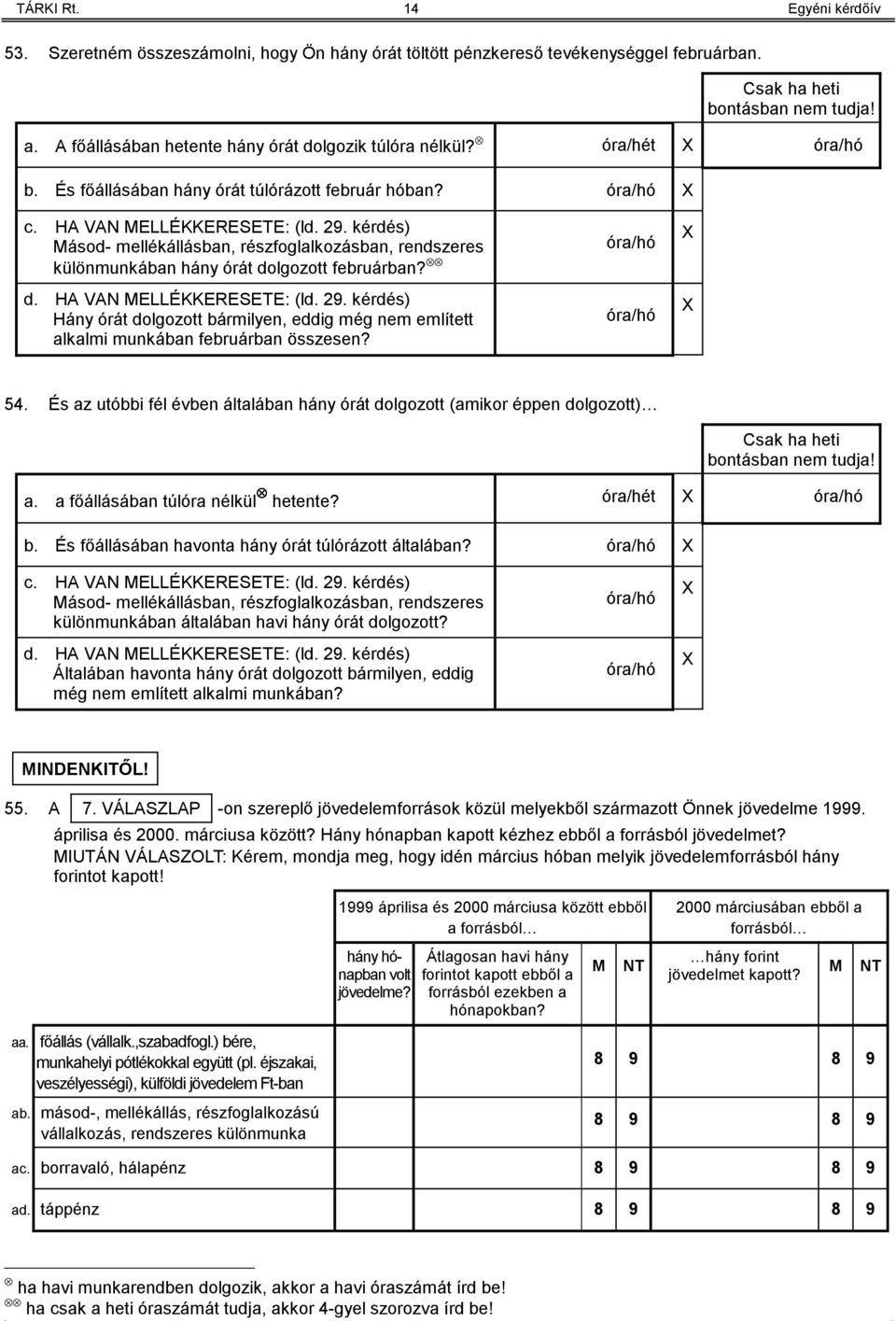 kérdés) Másod- mellékállásban, részfoglalkozásban, rendszeres különmunkában hány órát dolgozott februárban? d. HA VAN MELLÉKKERESETE: (ld. 29.