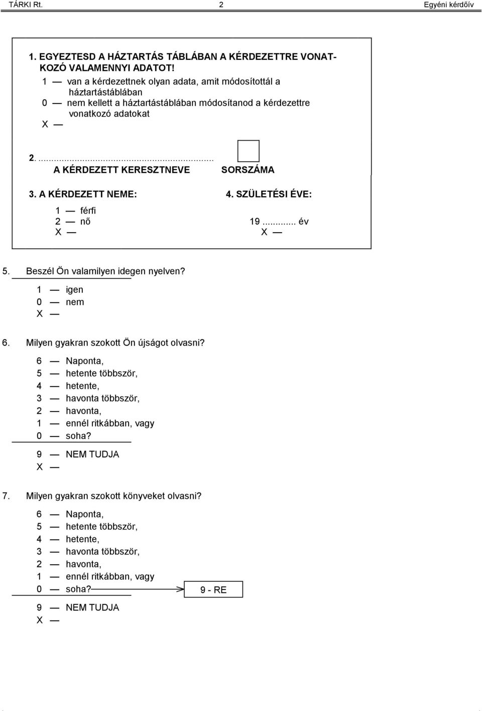 .. A KÉRDEZETT KERESZTNEVE SORSZÁMA 3. A KÉRDEZETT NEME: 4. SZÜLETÉSI ÉVE: 1 férfi 2 nő 19... év 5. Beszél Ön valamilyen idegen nyelven? 1 igen 0 nem 6.
