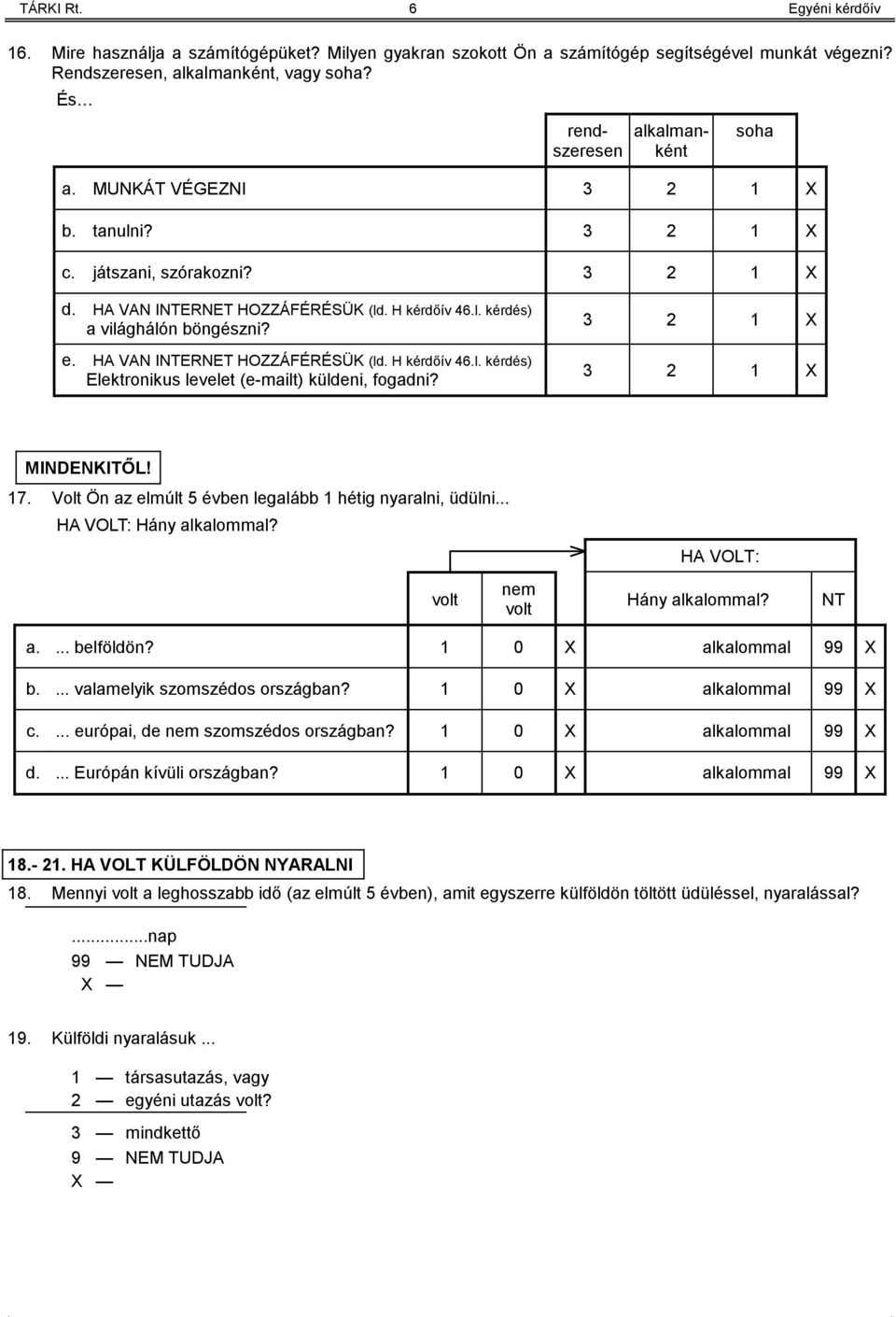 HA VAN INTERNET HOZZÁFÉRÉSÜK (ld. H kérdőív 46.l. kérdés) Elektronikus levelet (e-mailt) küldeni, fogadni? 3 2 1 X 3 2 1 X MINDENKITŐL! 17. Volt Ön az elmúlt 5 évben legalább 1 hétig nyaralni, üdülni.