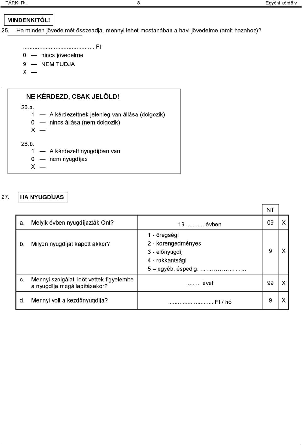 1 A kérdezett nyugdíjban van 0 nem nyugdíjas 27. HA NYUGDÍJAS a. Melyik évben nyugdíjazták Önt? 19... évben 09 X NT b. Milyen nyugdíjat kapott akkor?