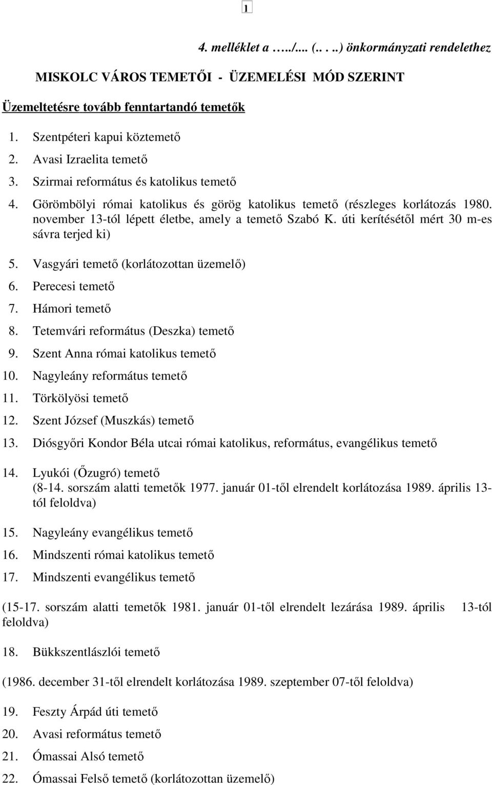 november 13-tól lépett életbe, amely a temetı Szabó K. úti kerítésétıl mért 30 m-es sávra terjed ki) 5. Vasgyári temetı (korlátozottan üzemelı) 6. Perecesi temetı 7. Hámori temetı 8.