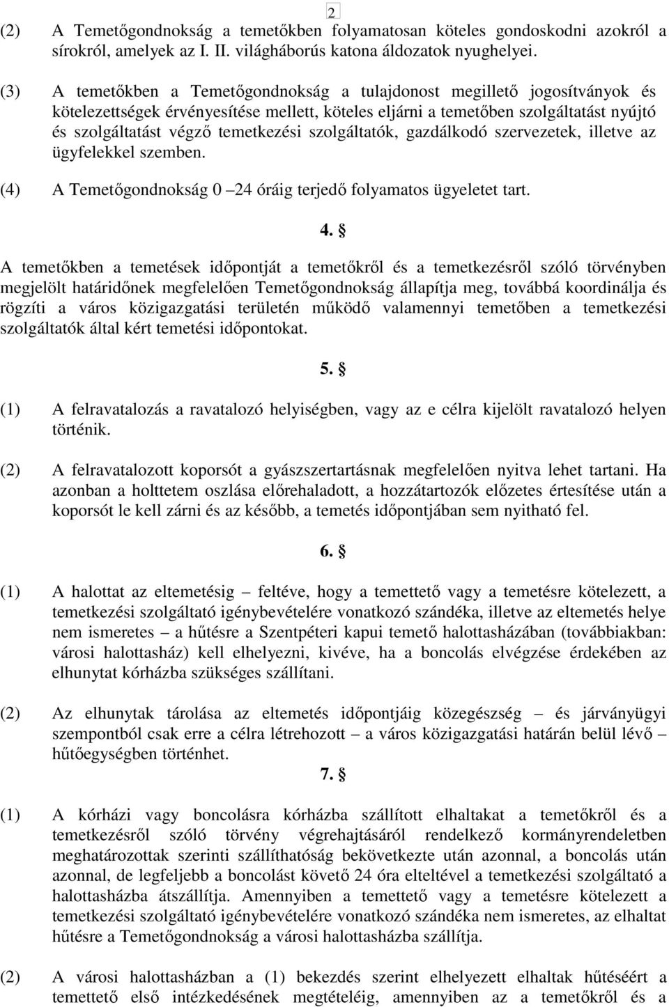 szolgáltatók, gazdálkodó szervezetek, illetve az ügyfelekkel szemben. (4) A Temetıgondnokság 0 24 óráig terjedı folyamatos ügyeletet tart. 2 4.