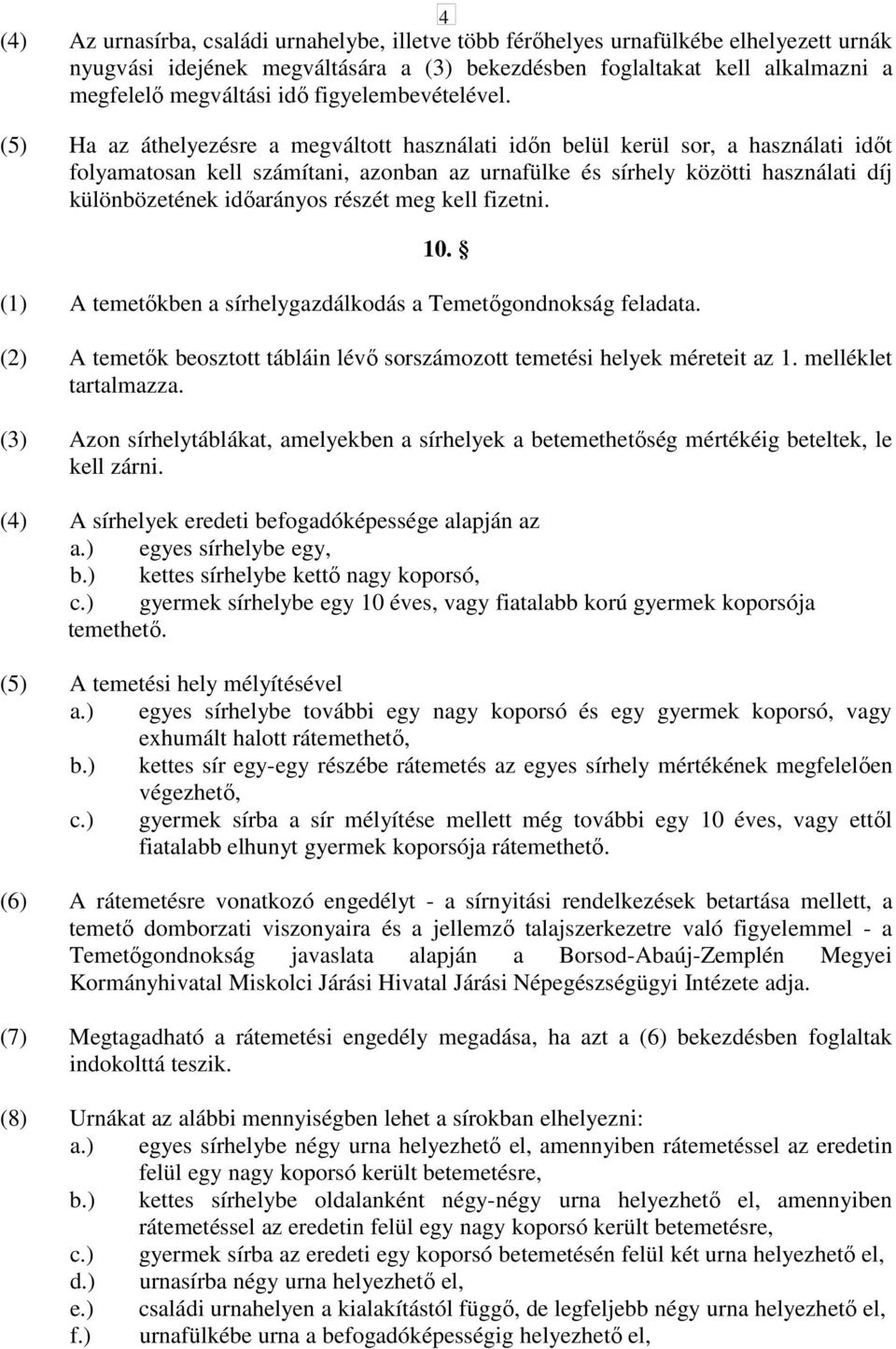 (5) Ha az áthelyezésre a megváltott használati idın belül kerül sor, a használati idıt folyamatosan kell számítani, azonban az urnafülke és sírhely közötti használati díj különbözetének idıarányos