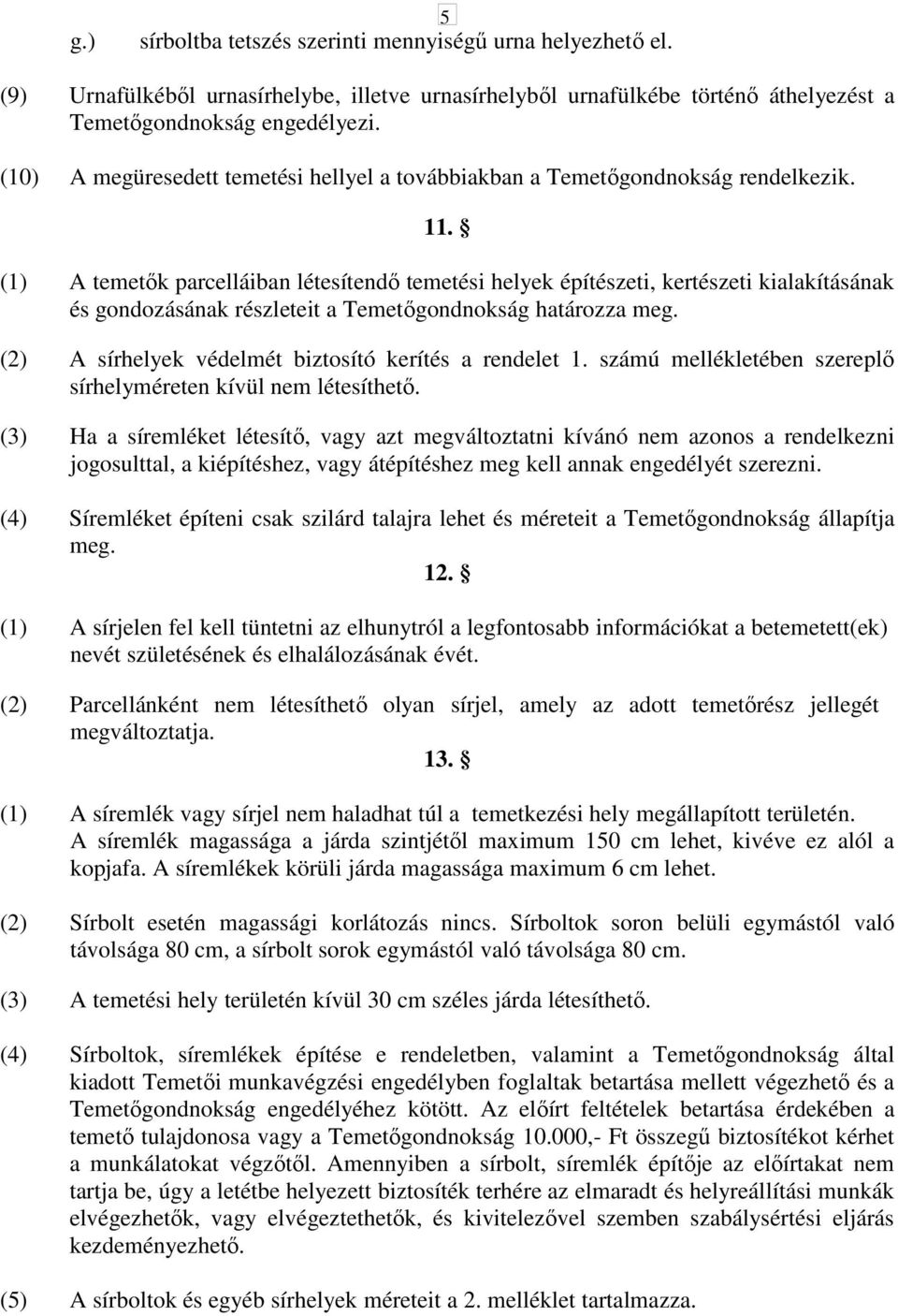 (1) A temetık parcelláiban létesítendı temetési helyek építészeti, kertészeti kialakításának és gondozásának részleteit a Temetıgondnokság határozza meg.