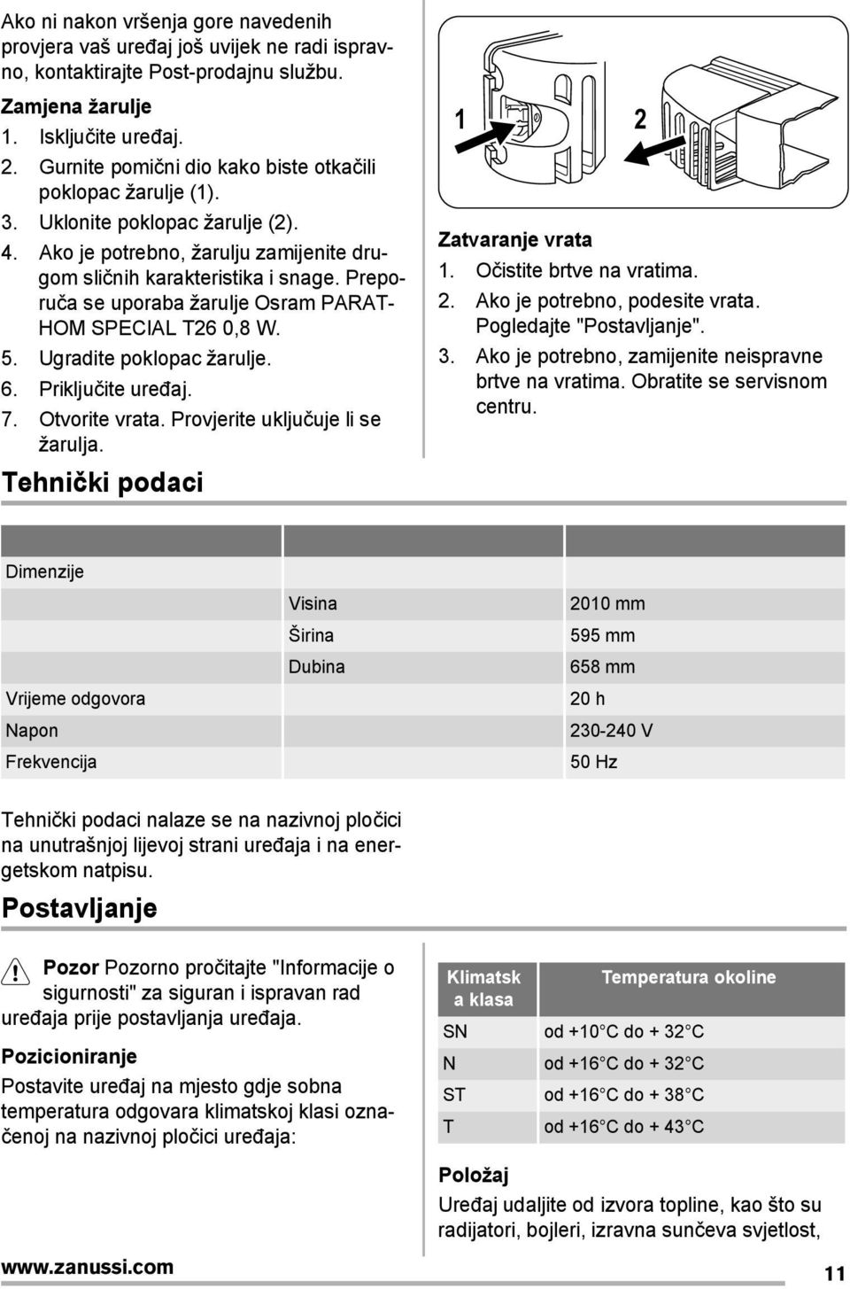 Preporuča se uporaba žarulje Osram PARAT- HOM SPECIAL T26 0,8 W. 5. Ugradite poklopac žarulje. 6. Priključite uređaj. 7. Otvorite vrata. Provjerite uključuje li se žarulja.