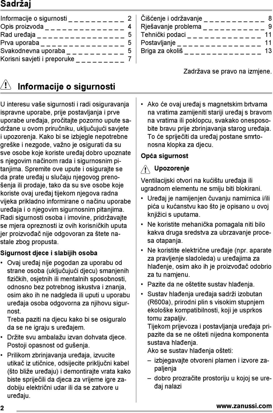 Informacije o sigurnosti U interesu vaše sigurnosti i radi osiguravanja ispravne uporabe, prije postavljanja i prve uporabe uređaja, pročitajte pozorno upute sadržane u ovom priručniku, uključujući