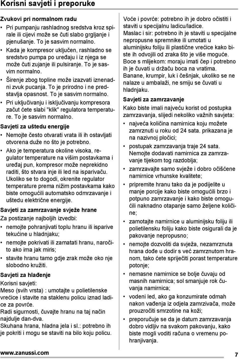 To je prirodno i ne predstavlja opasnost. To je sasvim normalno. Pri uključivanju i isključivanju kompresora začut ćete slabi "klik" regulatora temperature. To je sasvim normalno. Savjeti za uštedu energije Nemojte često otvarati vrata ili ih ostavljati otvorena duže no što je potrebno.