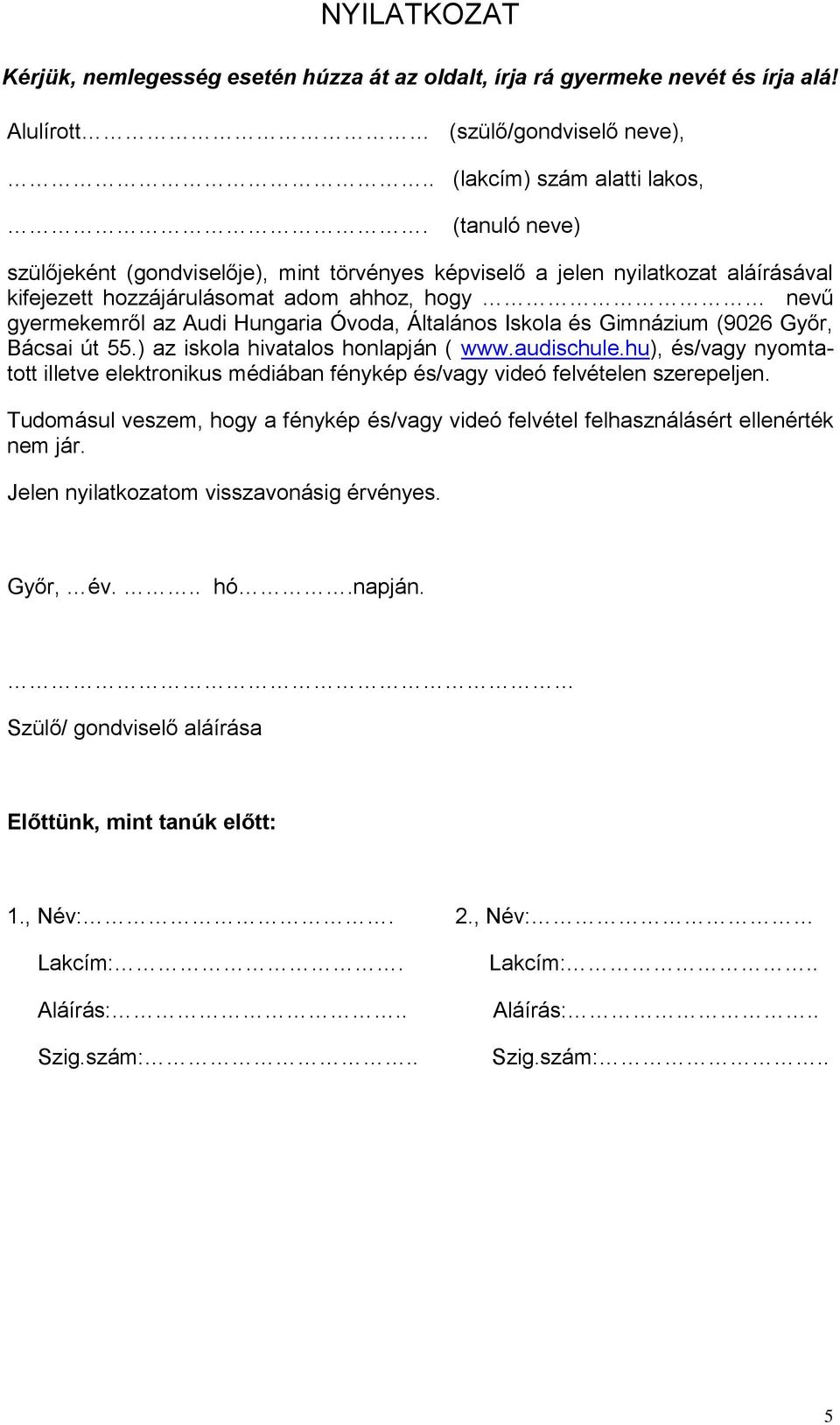 Iskola és Gimnázium (9026 Győr, Bácsai út 55.) az iskola hivatalos honlapján ( www.audischule.hu), és/vagy nyomtatott illetve elektronikus médiában fénykép és/vagy videó felvételen szerepeljen.