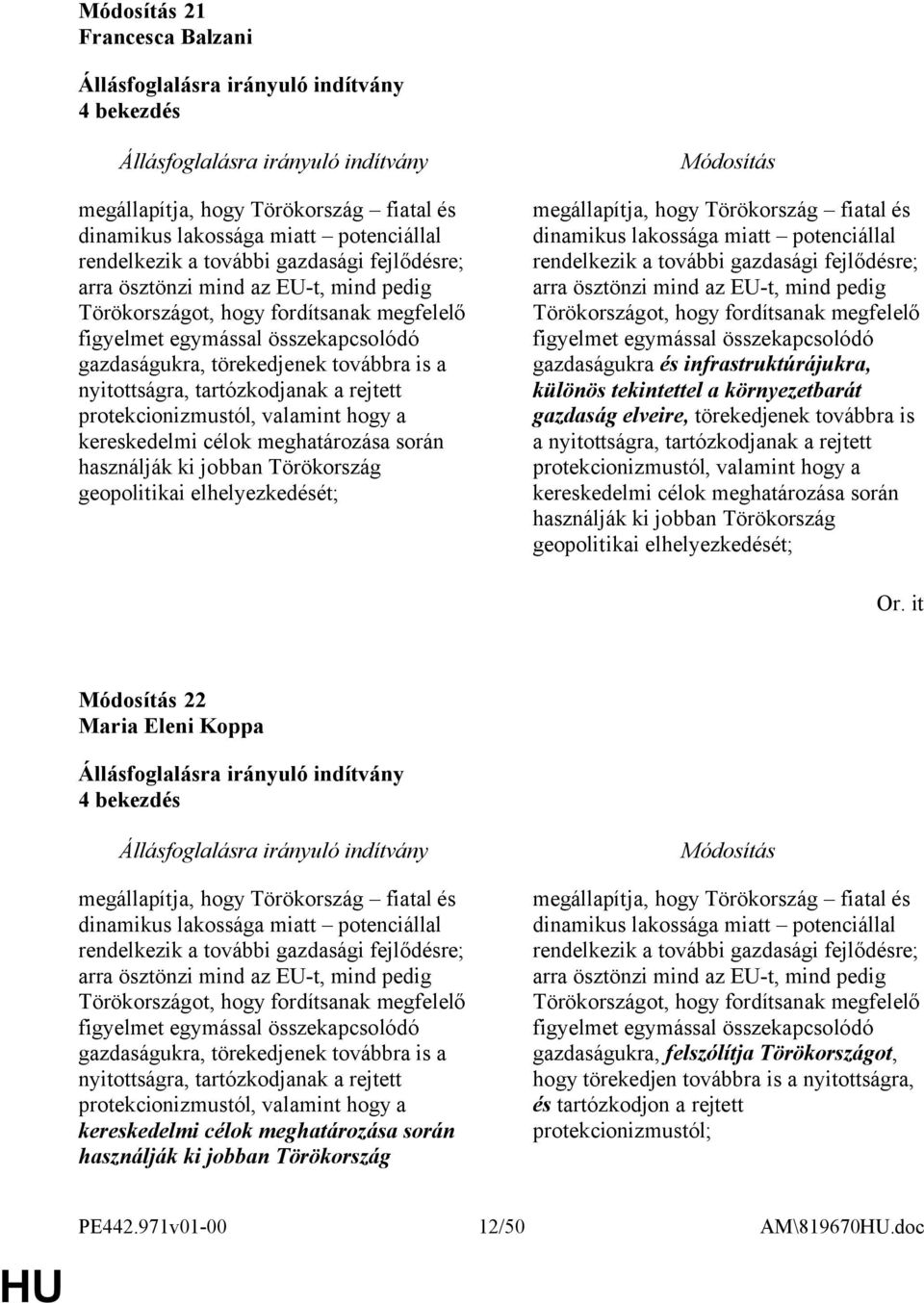 kereskedelmi célok meghatározása során használják ki jobban Törökország geopolitikai elhelyezkedését; megállapítja, hogy Törökország fiatal és dinamikus lakossága miatt potenciállal rendelkezik a