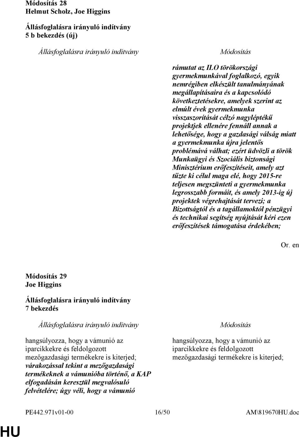 válhat; ezért üdvözli a török Munkaügyi és Szociális biztonsági Minisztérium erőfeszítéseit, amely azt tűzte ki célul maga elé, hogy 2015-re teljesen megszünteti a gyermekmunka legrosszabb formáit,