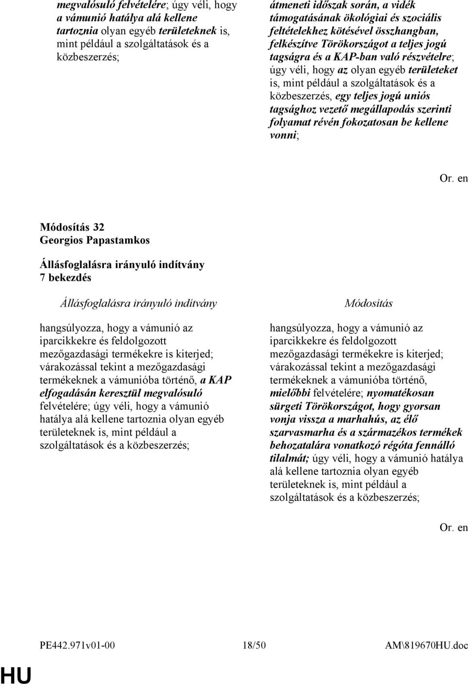 mint például a szolgáltatások és a közbeszerzés, egy teljes jogú uniós tagsághoz vezető megállapodás szerinti folyamat révén fokozatosan be kellene vonni; 32 Georgios Papastamkos 7 bekezdés