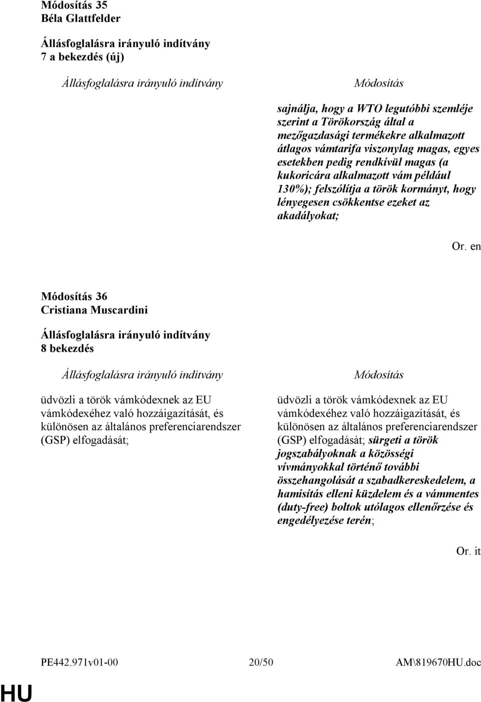 vámkódexnek az EU vámkódexéhez való hozzáigazítását, és különösen az általános preferenciarendszer (GSP) elfogadását; üdvözli a török vámkódexnek az EU vámkódexéhez való hozzáigazítását, és különösen