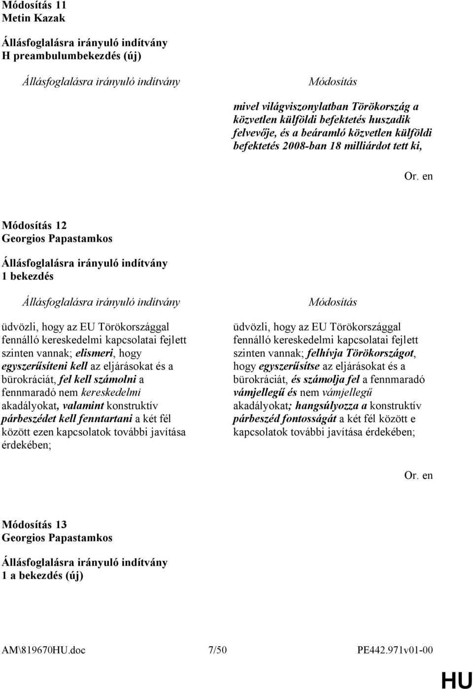 bürokráciát, fel kell számolni a fennmaradó nem kereskedelmi akadályokat, valamint konstruktív párbeszédet kell fenntartani a két fél között ezen kapcsolatok további javítása érdekében; üdvözli, hogy