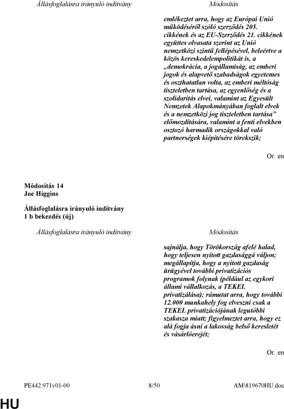 és oszthatatlan volta, az emberi méltóság tiszteletben tartása, az egyenlőség és a szolidaritás elvei, valamint az Egyesült Nemzetek Alapokmányában foglalt elvek és a nemzetközi jog tiszteletben