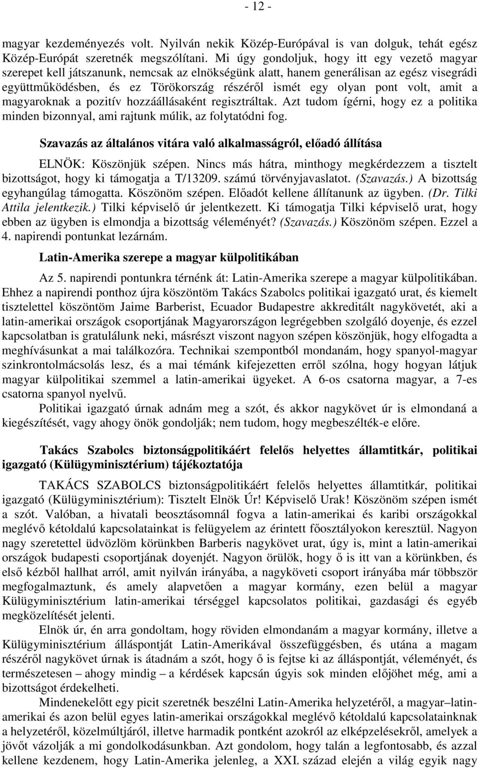 pont volt, amit a magyaroknak a pozitív hozzáállásaként regisztráltak. Azt tudom ígérni, hogy ez a politika minden bizonnyal, ami rajtunk múlik, az folytatódni fog.