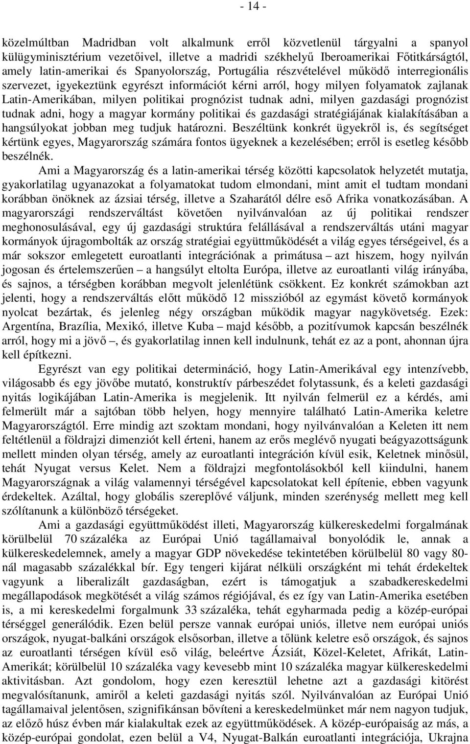 tudnak adni, milyen gazdasági prognózist tudnak adni, hogy a magyar kormány politikai és gazdasági stratégiájának kialakításában a hangsúlyokat jobban meg tudjuk határozni.