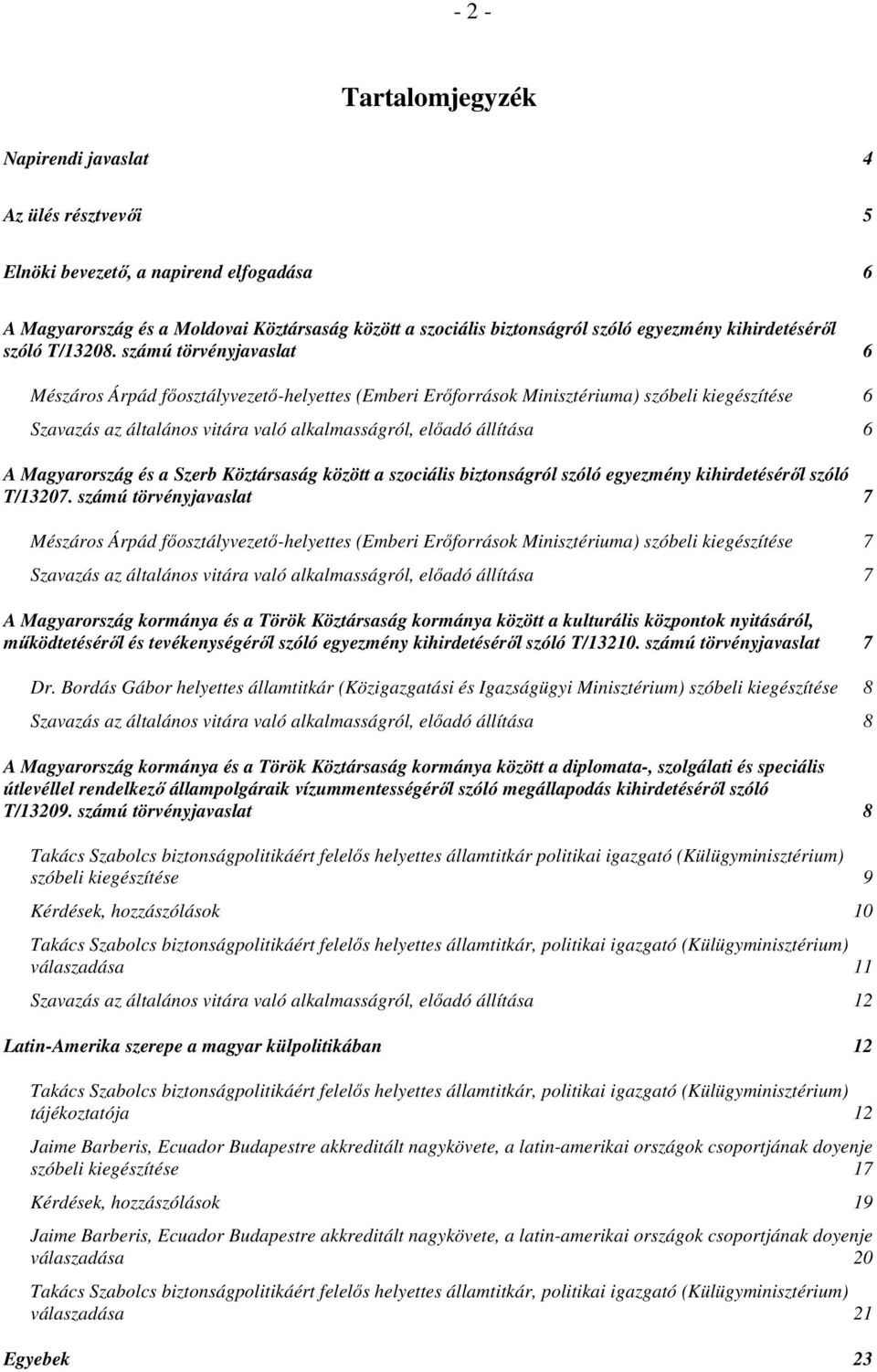 számú törvényjavaslat 6 Mészáros Árpád főosztályvezető-helyettes (Emberi Erőforrások Minisztériuma) szóbeli kiegészítése 6 Szavazás az általános vitára való alkalmasságról, előadó állítása 6 A