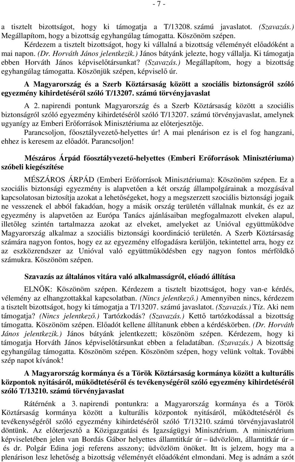 Ki támogatja ebben Horváth János képviselőtársunkat? (Szavazás.) Megállapítom, hogy a bizottság egyhangúlag támogatta. Köszönjük szépen, képviselő úr.