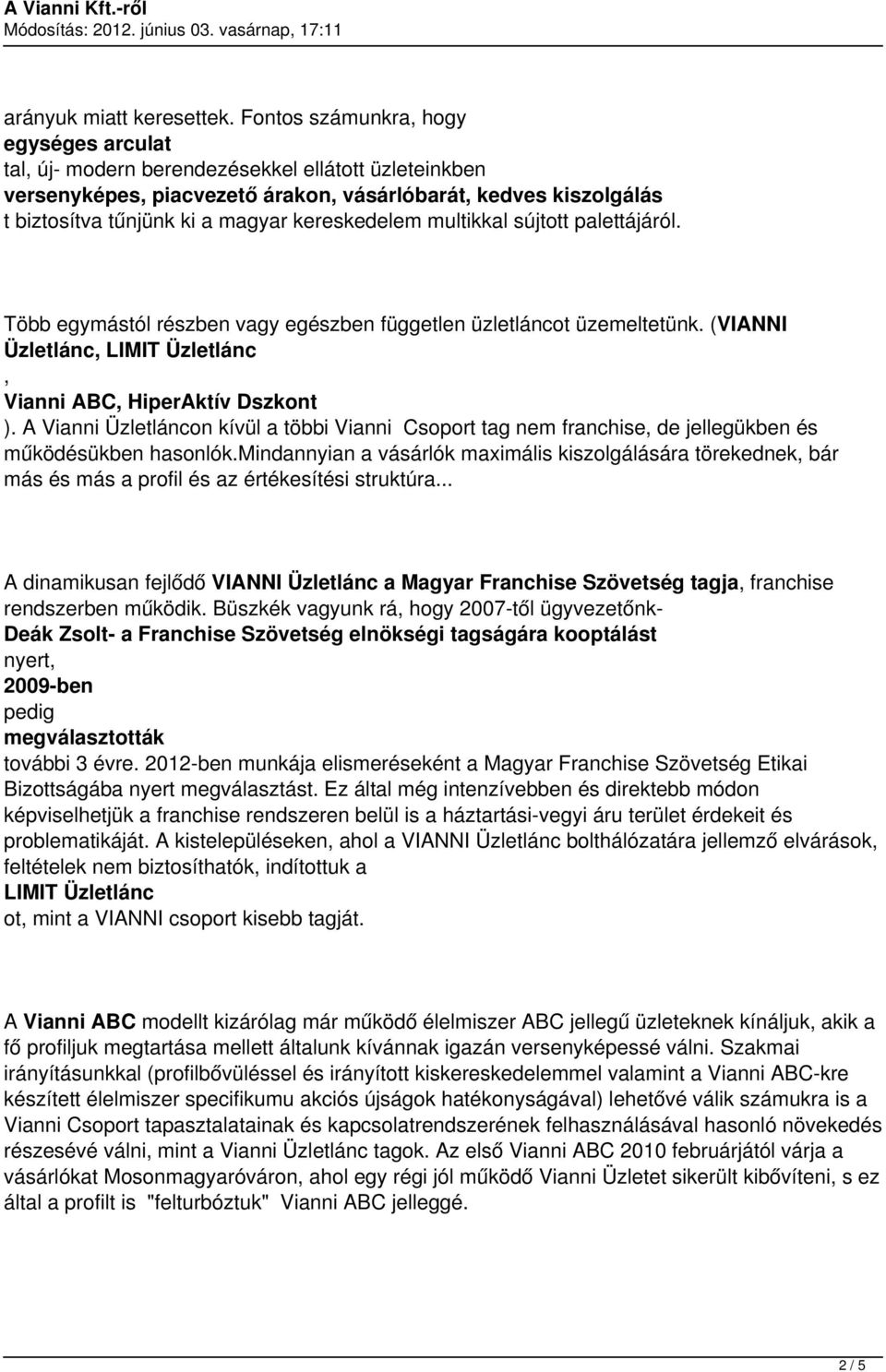 kereskedelem multikkal sújtott palettájáról. Több egymástól részben vagy egészben független üzletláncot üzemeltetünk. (VIANNI Üzletlánc, LIMIT Üzletlánc, Vianni ABC, HiperAktív Dszkont ).