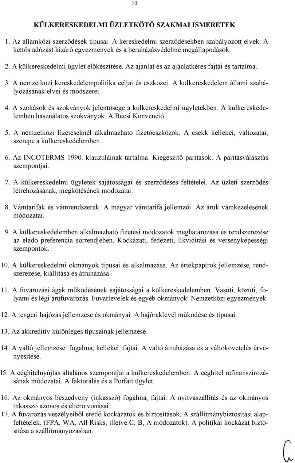 A nemzetközi kereskedelempolitika céljai és eszközei. A külkereskedelem állami szabályozásának elvei és módszerei. 4. A szokások és szokványok jelentősége a külkereskedelmi ügyletekben.