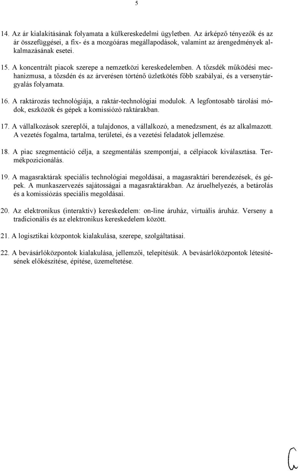 A raktározás technológiája, a raktár-technológiai modulok. A legfontosabb tárolási módok, eszközök és gépek a komissiózó raktárakban. 17.