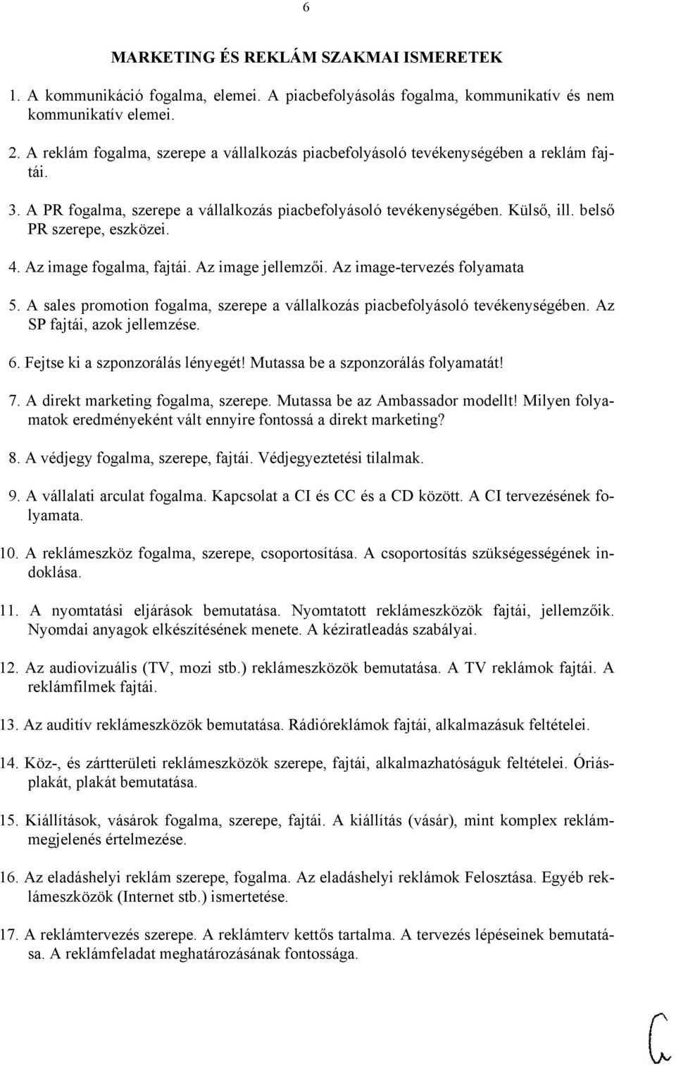 4. Az image fogalma, fajtái. Az image jellemzői. Az image-tervezés folyamata 5. A sales promotion fogalma, szerepe a vállalkozás piacbefolyásoló tevékenységében. Az SP fajtái, azok jellemzése. 6.