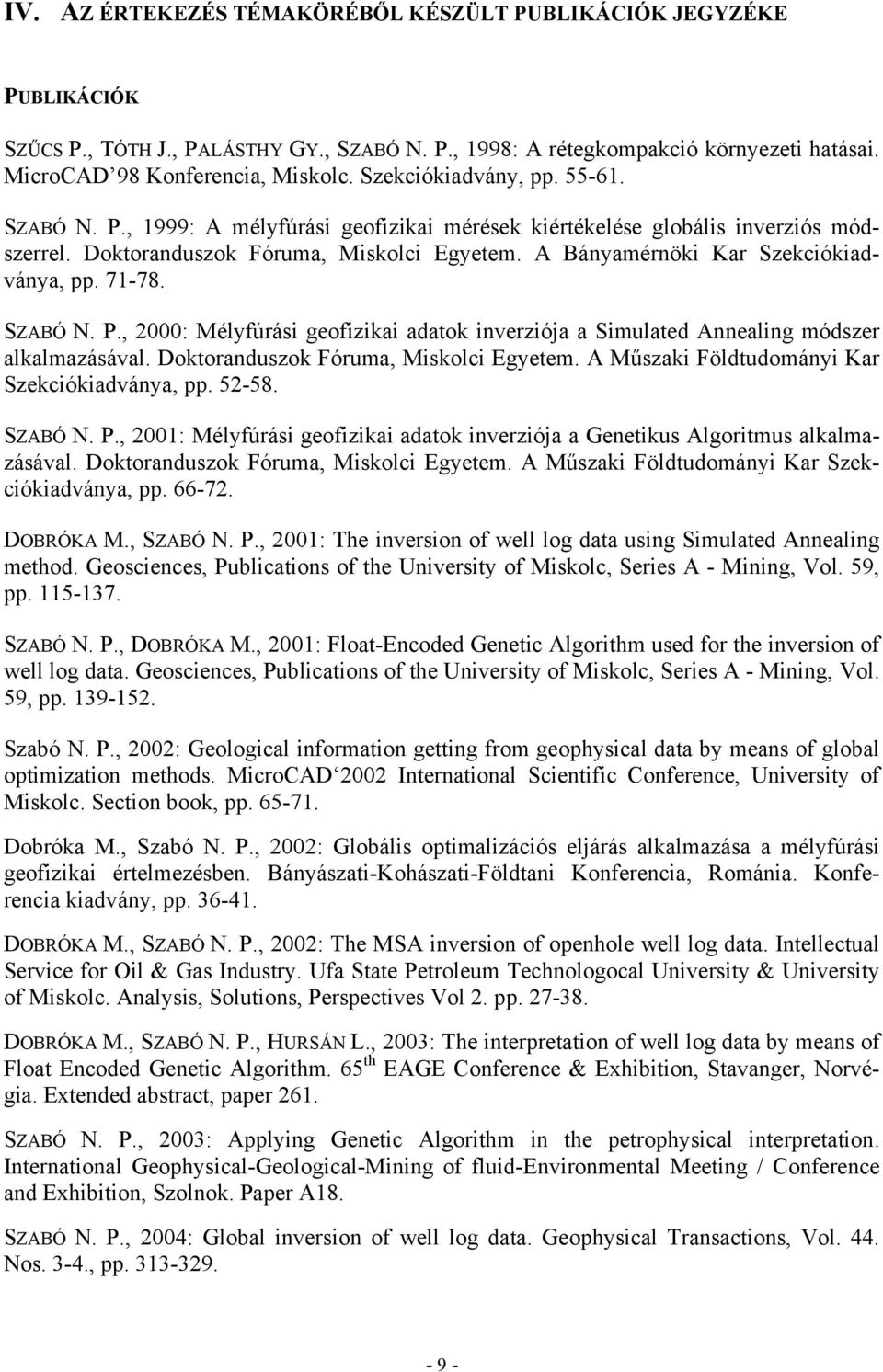 A Bányamérnöki Kar Szekciókiadványa, pp. 71-78. SZABÓ N. P., 2000: Mélyfúrási geofizikai adatok inverziója a Simulated Annealing módszer alkalmazásával. Doktoranduszok Fóruma, Miskolci Egyetem.
