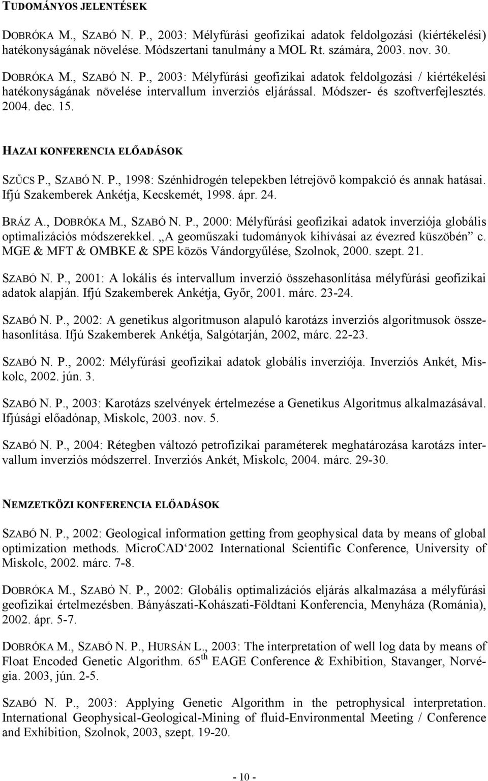 HAZAI KONFERENCIA ELŐADÁSOK SZŰCS P., SZABÓ N. P., 1998: Szénhidrogén telepekben létrejövő kompakció és annak hatásai. Ifjú Szakemberek Ankétja, Kecskemét, 1998. ápr. 24. BRÁZ A., DOBRÓKA M., SZABÓ N. P., 2000: Mélyfúrási geofizikai adatok inverziója globális optimalizációs módszerekkel.