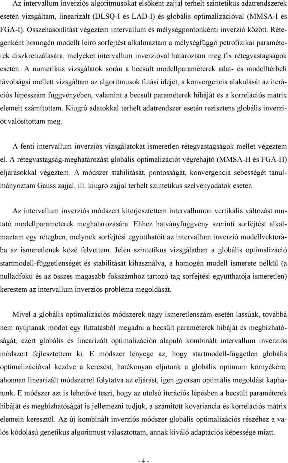 Rétegenként homogén modellt leíró sorfejtést alkalmaztam a mélységfüggő petrofizikai paraméterek diszkretizálására, melyeket intervallum inverzióval határoztam meg fix rétegvastagságok esetén.