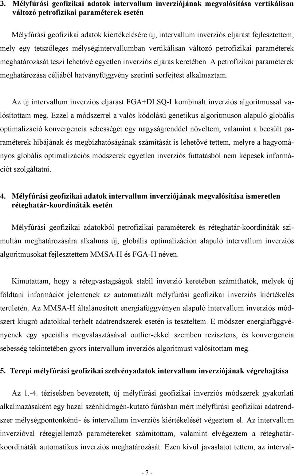 A petrofizikai paraméterek meghatározása céljából hatványfüggvény szerinti sorfejtést alkalmaztam. Az új intervallum inverziós eljárást FGA+DLSQ-I kombinált inverziós algoritmussal valósítottam meg.