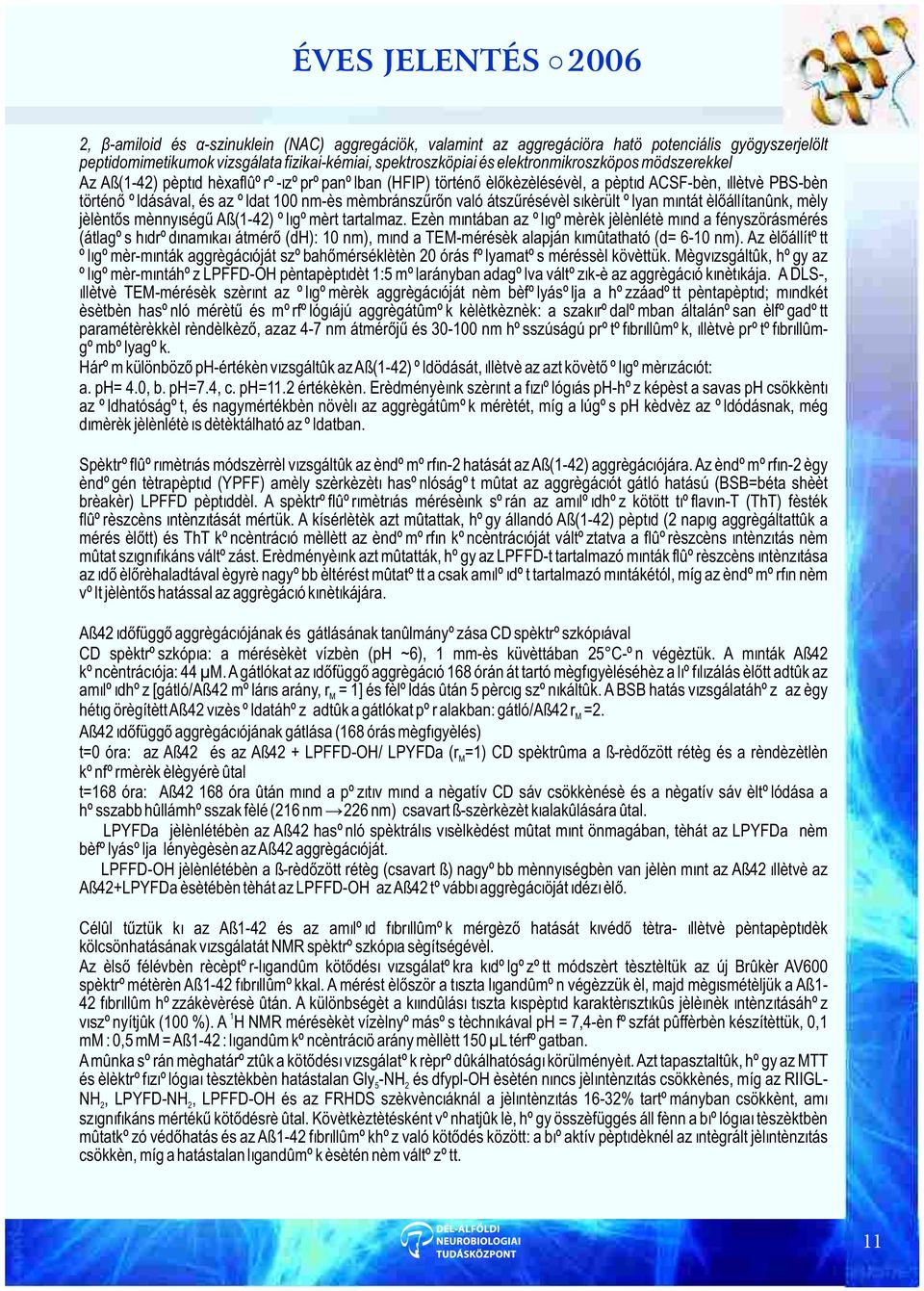 peptid hexafluoro-izopropanolban (HFIP) tortenõ elõkezelésével, a peptid ACSF-ben, illetve PBS-ben történõ oldásával, és az oldat 100 nm-es membránszûrõn való átszûrésével sikerült olyan mintát