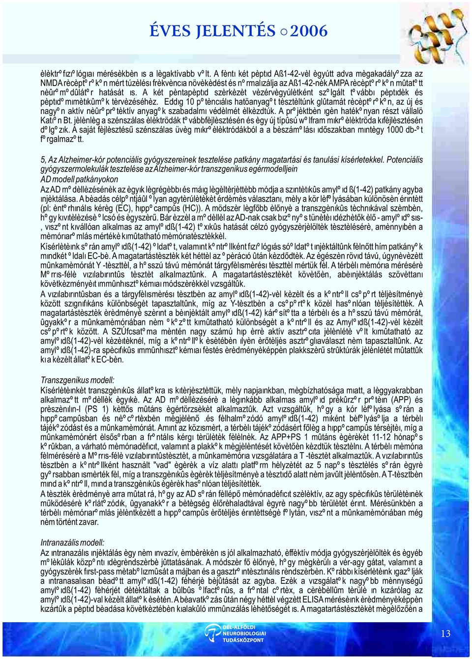 A ket pentapeptid szerkezet vezervegyuletkent szolgalt tovabbi peptidek es peptidomimetikumok tervezesehez.