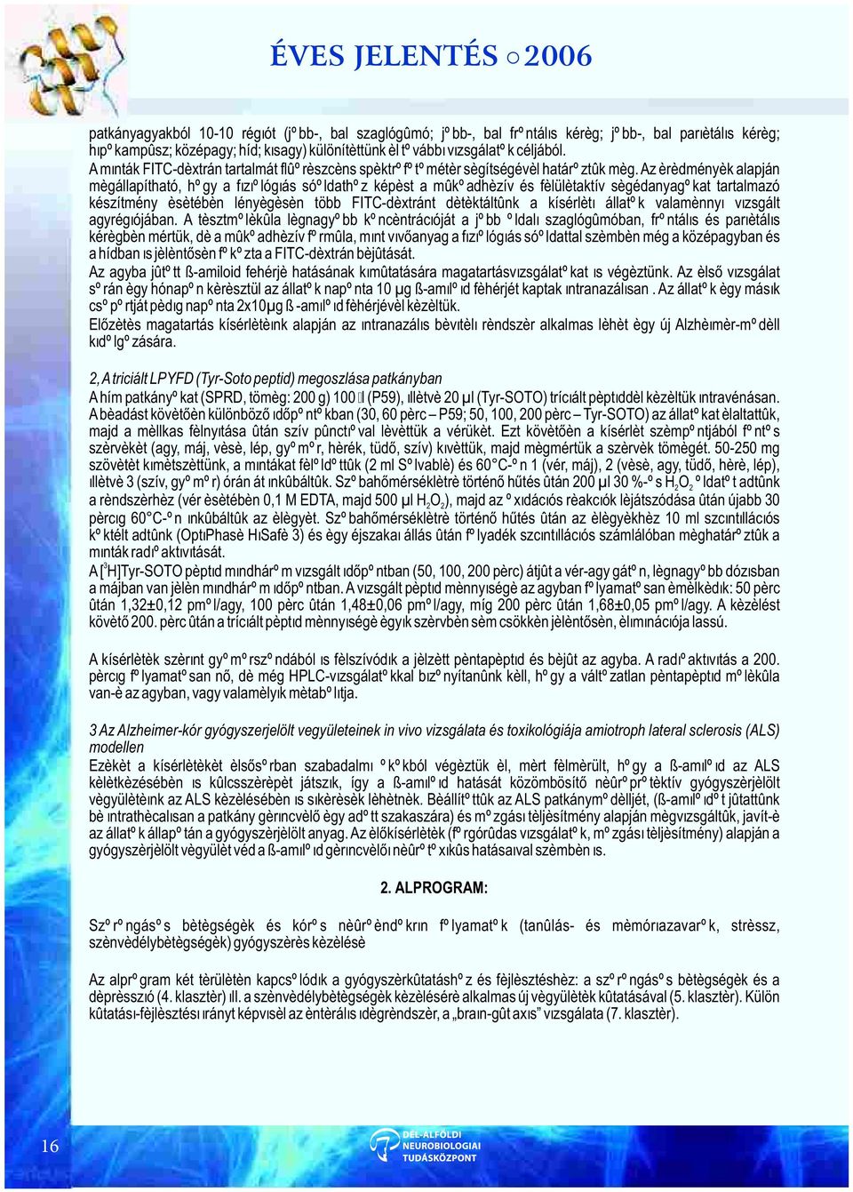 Az eredmények alapján megállapítható, hogy a fiziológiás sóoldathoz képest a mukoadhezív és felületaktív segédanyagokat tartalmazó készítmény esetében lényegesen több FITC-dextránt detektáltunk a