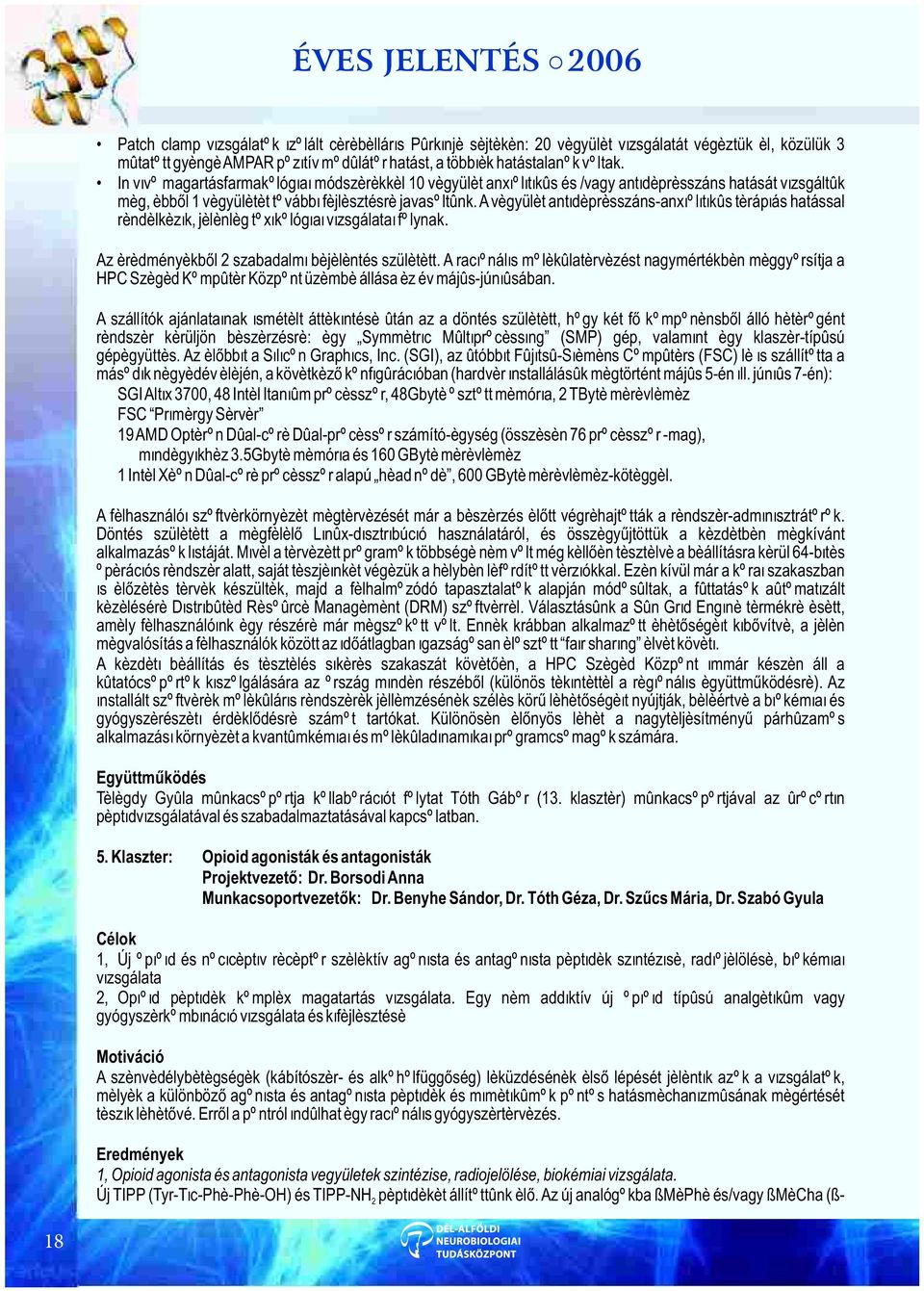 A vegyület antidepresszáns-anxiolitikus terápiás hatással rendelkezik, jelenleg toxikológiai vizsgálatai folynak. Az eredményekbõl 2 szabadalmi bejelentés született.