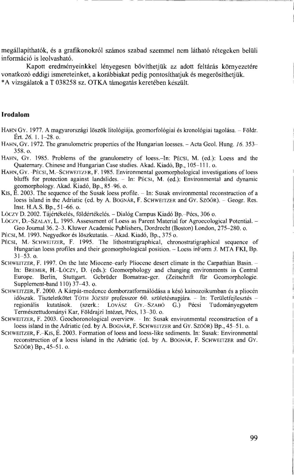 OTKA támogatás keretében készült. Irodalom HAHN GY. 1977. A magyarországi löszök litológiája, geomorfológiai és kronológiai tagolása. - Földr. Ért. 26. 1. 1-28.0. HAHN, GY. 1972.