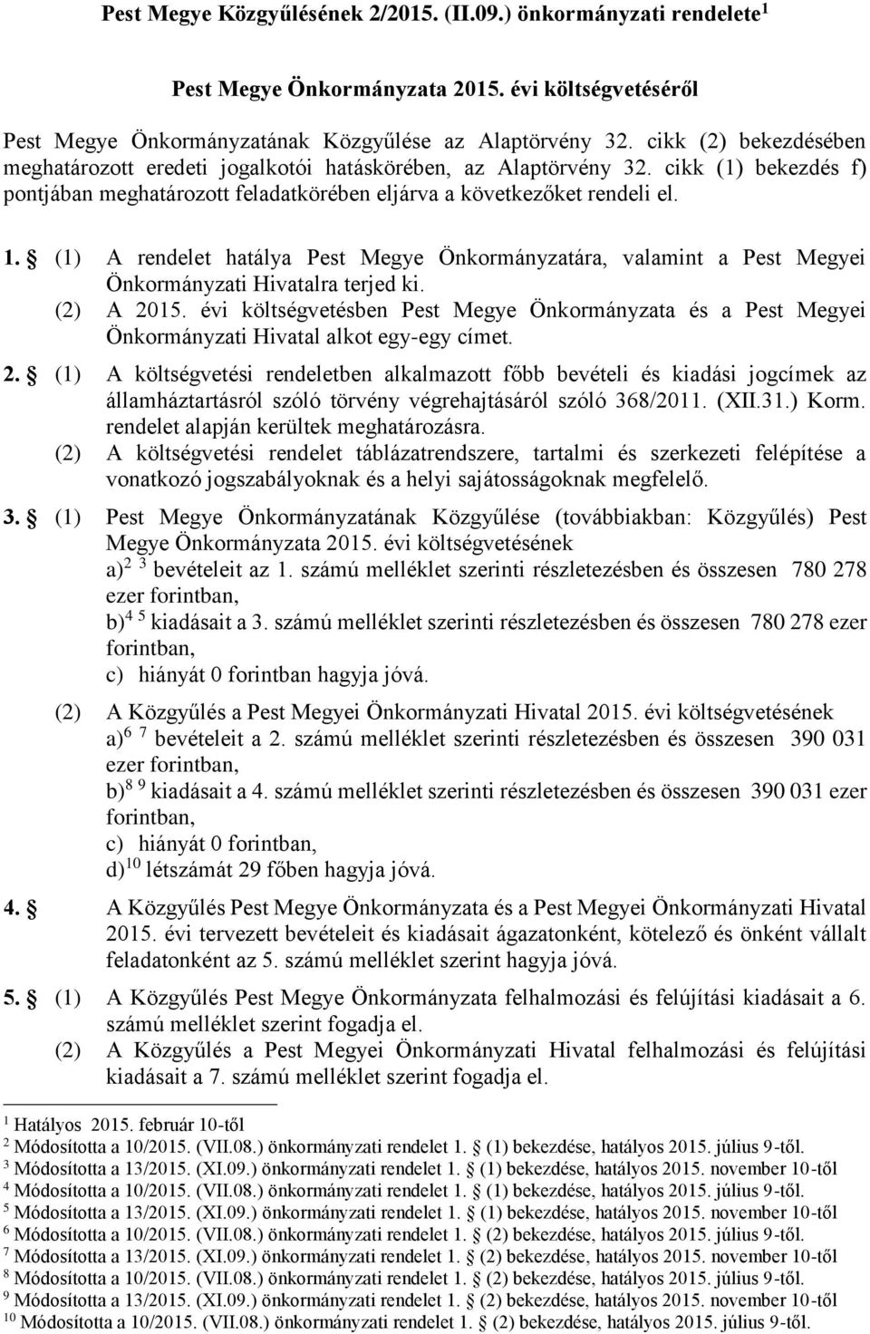 (1) A rendelet hatálya Pest Megye Önkormányzatára, valamint a Pest Megyei Önkormányzati Hivatalra terjed ki. (2) A 2015.