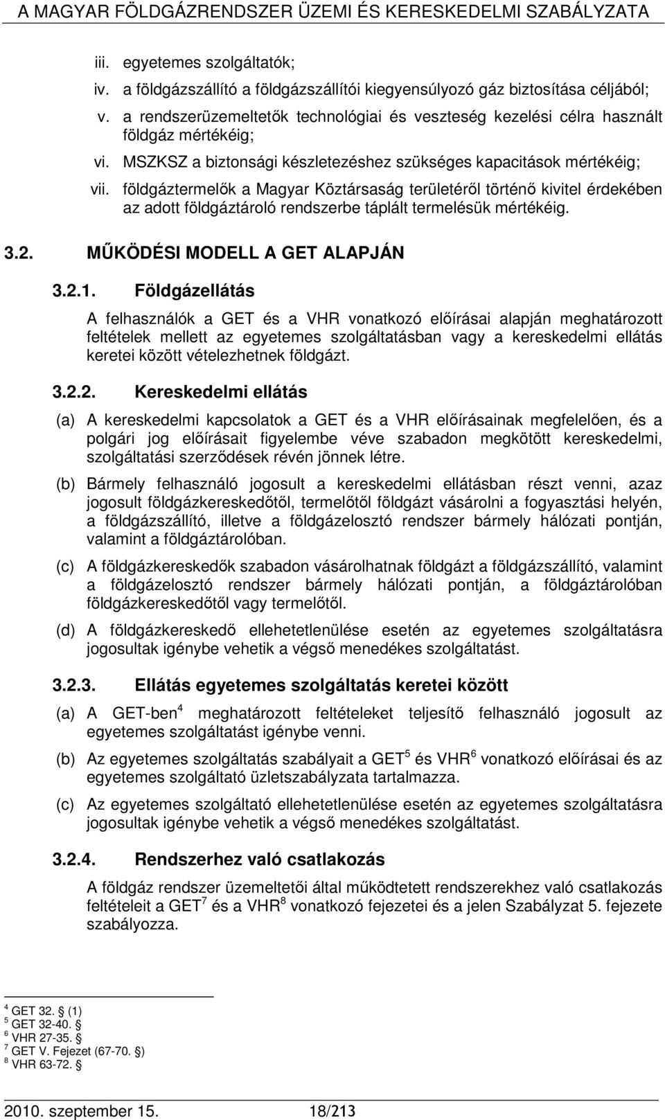 földgáztermelık a Magyar Köztársaság területérıl történı kivitel érdekében az adott földgáztároló rendszerbe táplált termelésük mértékéig. 3.2. MŐKÖDÉSI MODELL A GET ALAPJÁN 3.2.1.