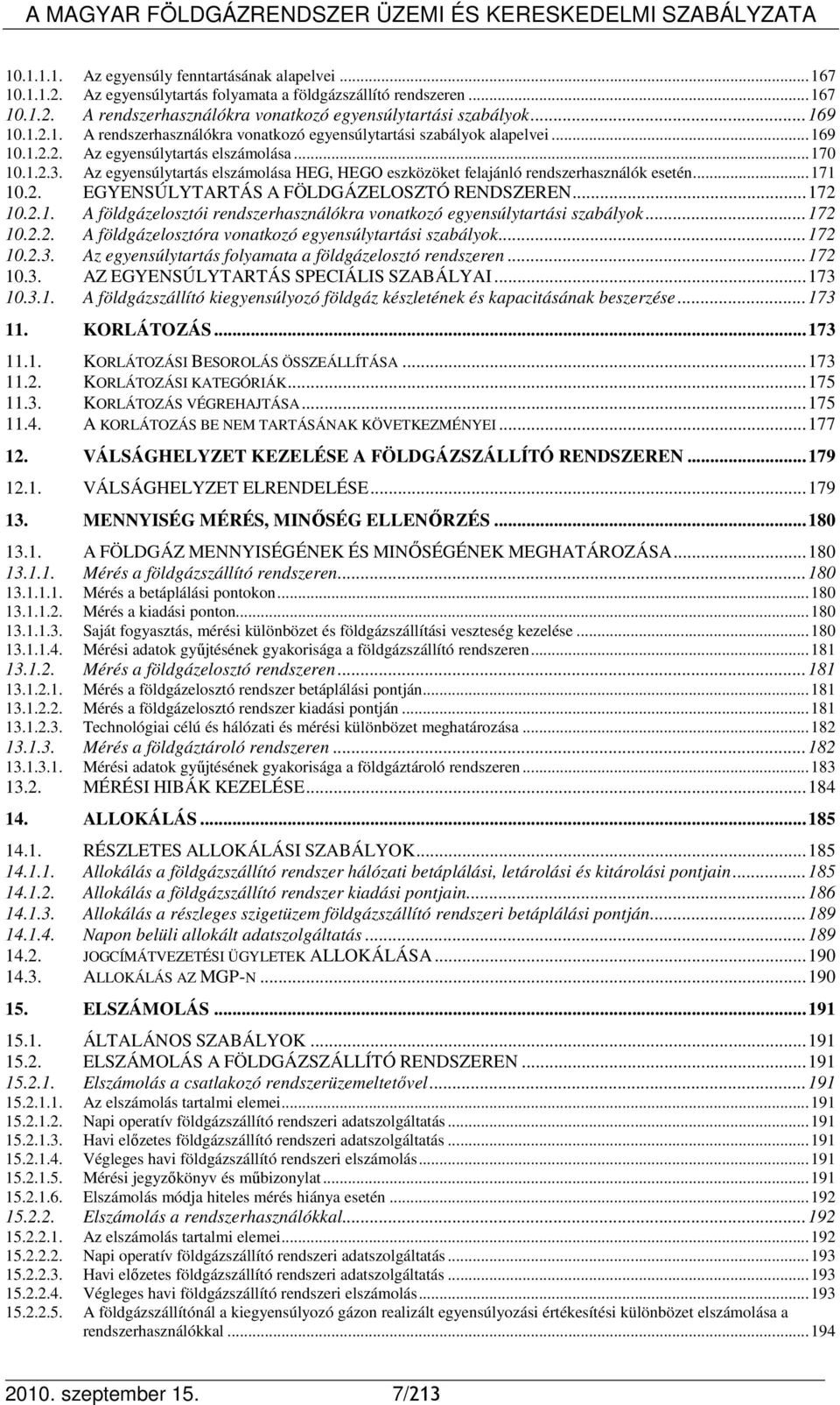 Az egyensúlytartás elszámolása HEG, HEGO eszközöket felajánló rendszerhasználók esetén... 171 10.2. EGYENSÚLYTARTÁS A FÖLDGÁZELOSZTÓ RENDSZEREN... 172 10.2.1. A földgázelosztói rendszerhasználókra vonatkozó egyensúlytartási szabályok.