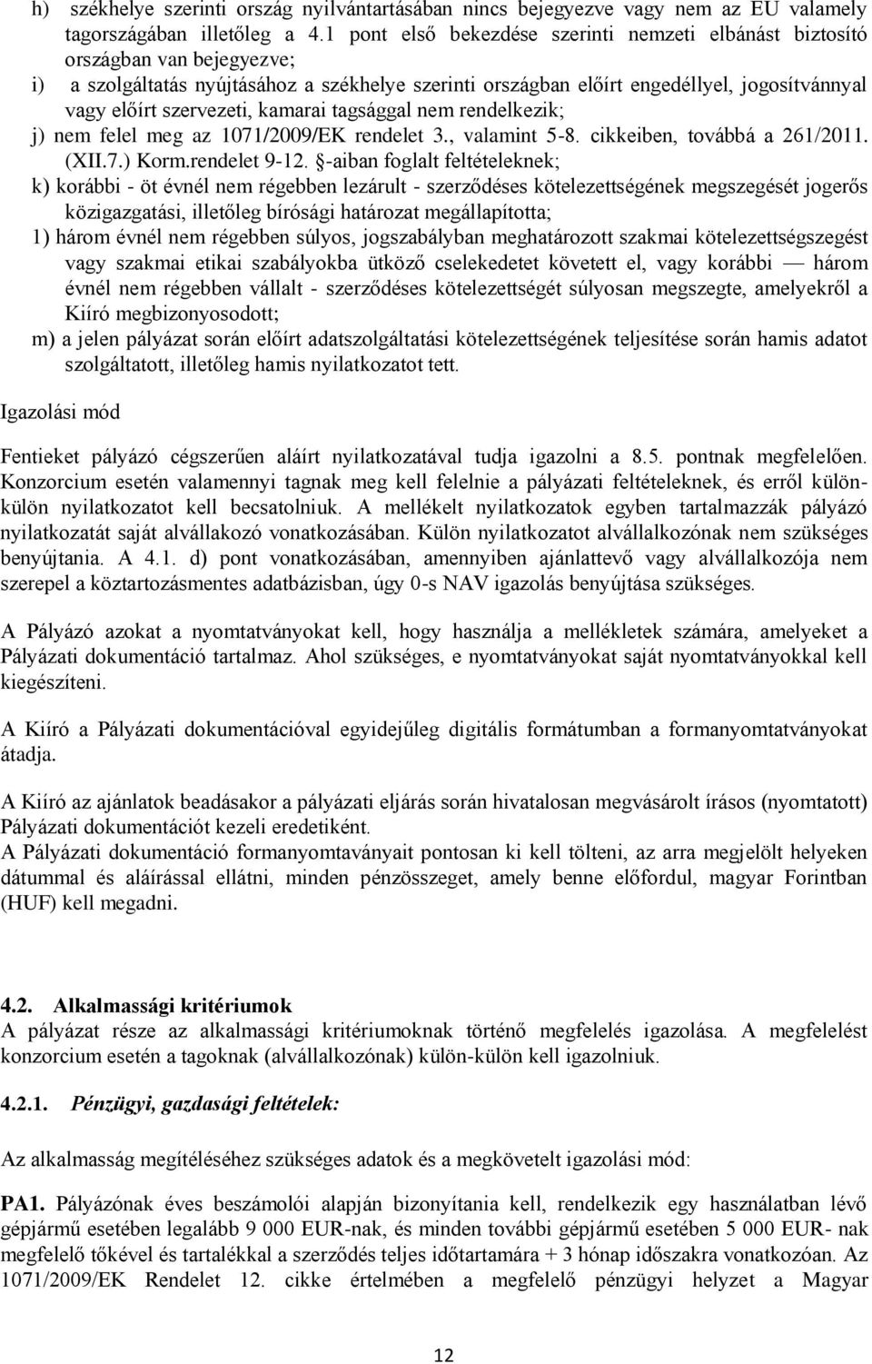 szervezeti, kamarai tagsággal nem rendelkezik; j) nem felel meg az 1071/2009/EK rendelet 3., valamint 5-8. cikkeiben, továbbá a 261/2011. (XII.7.) Korm.rendelet 9-12.