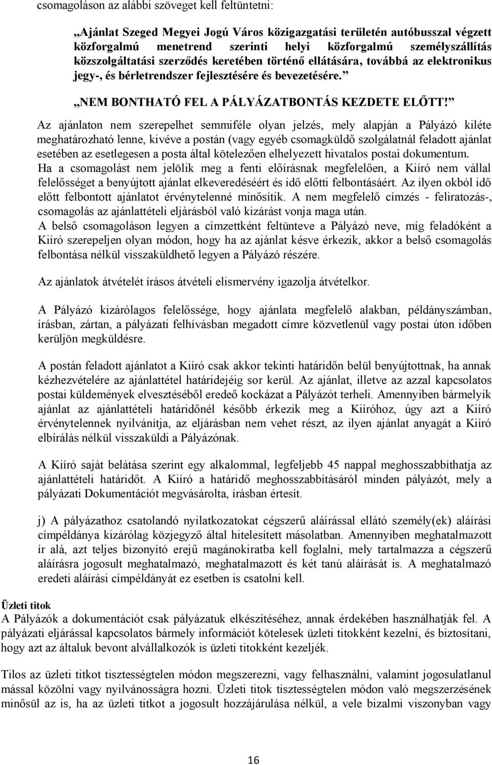 Az ajánlaton nem szerepelhet semmiféle olyan jelzés, mely alapján a Pályázó kiléte meghatározható lenne, kivéve a postán (vagy egyéb csomagküldő szolgálatnál feladott ajánlat esetében az esetlegesen